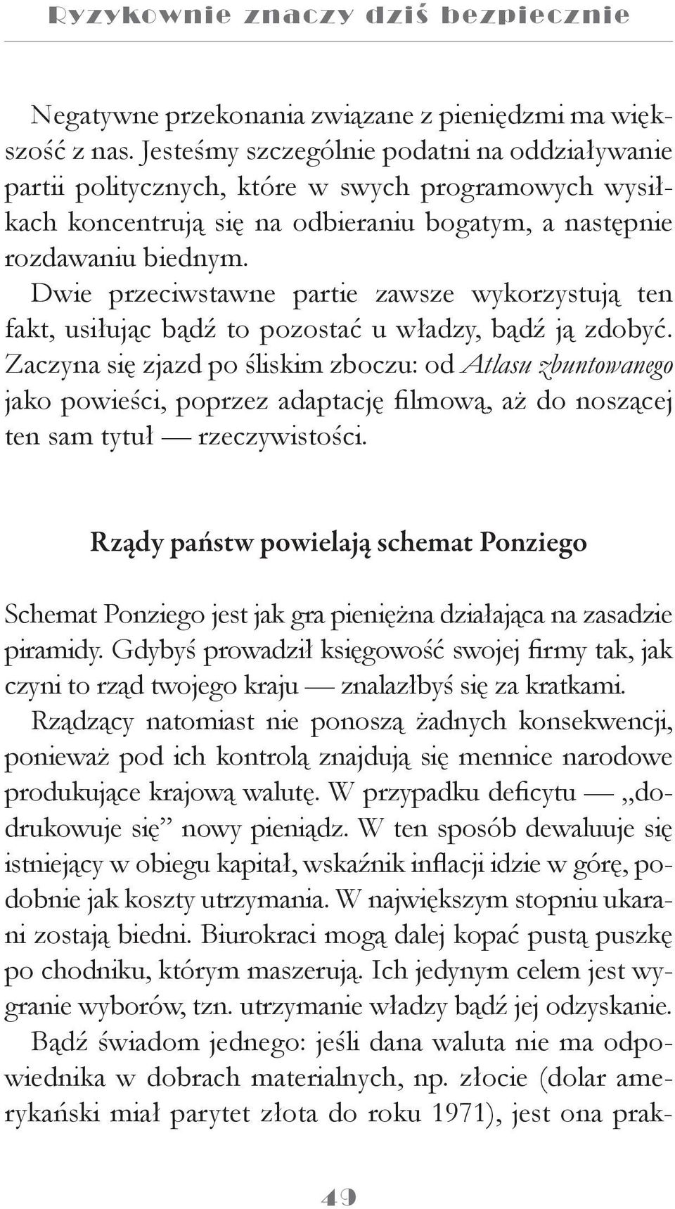 Dwie przeciwstawne partie zawsze wykorzystują ten fakt, usiłując bądź to pozostać u władzy, bądź ją zdobyć.