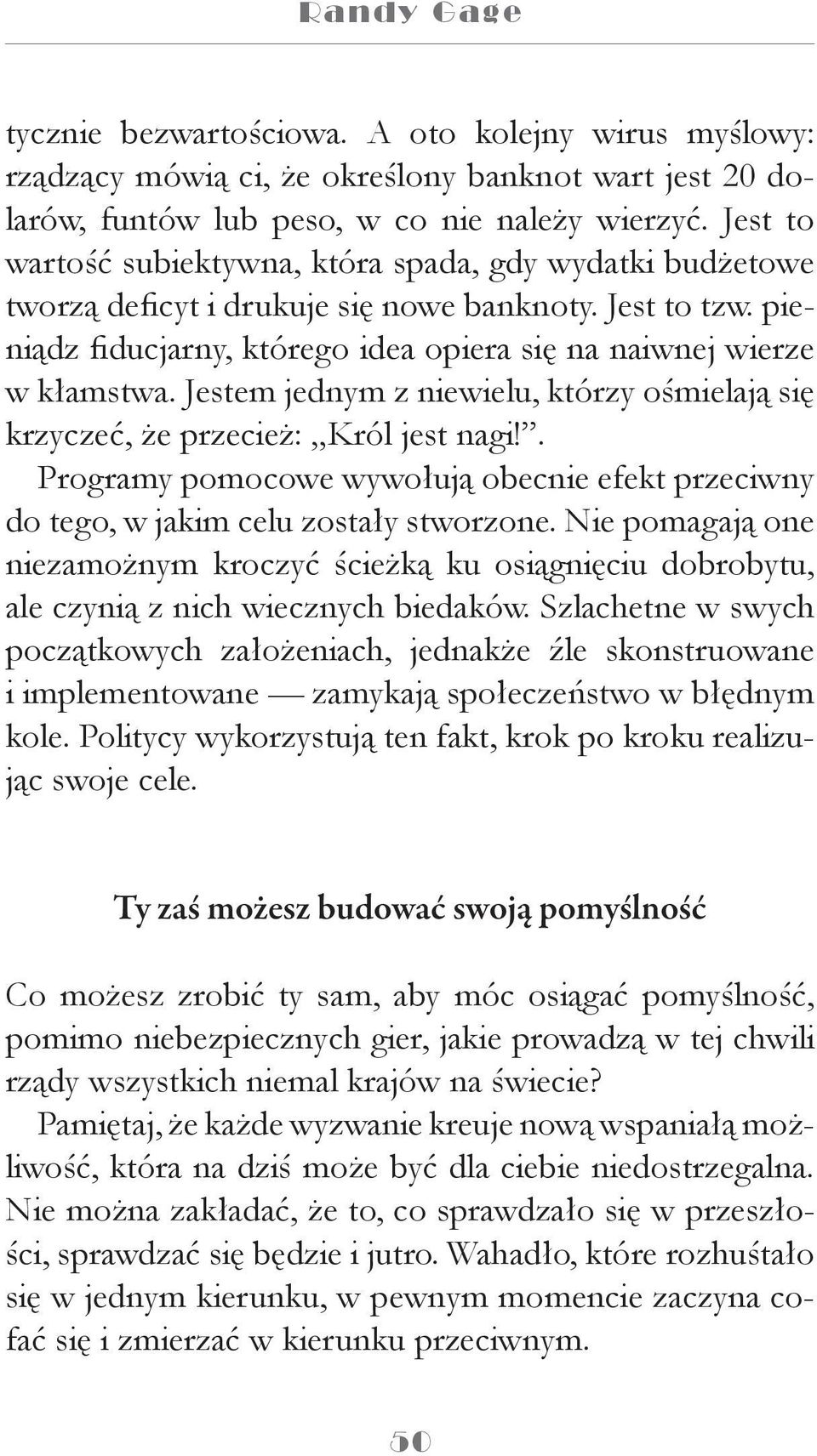 Jestem jednym z niewielu, którzy ośmielają się krzyczeć, że przecież: Król jest nagi!. Programy pomocowe wywołują obecnie efekt przeciwny do tego, w jakim celu zostały stworzone.