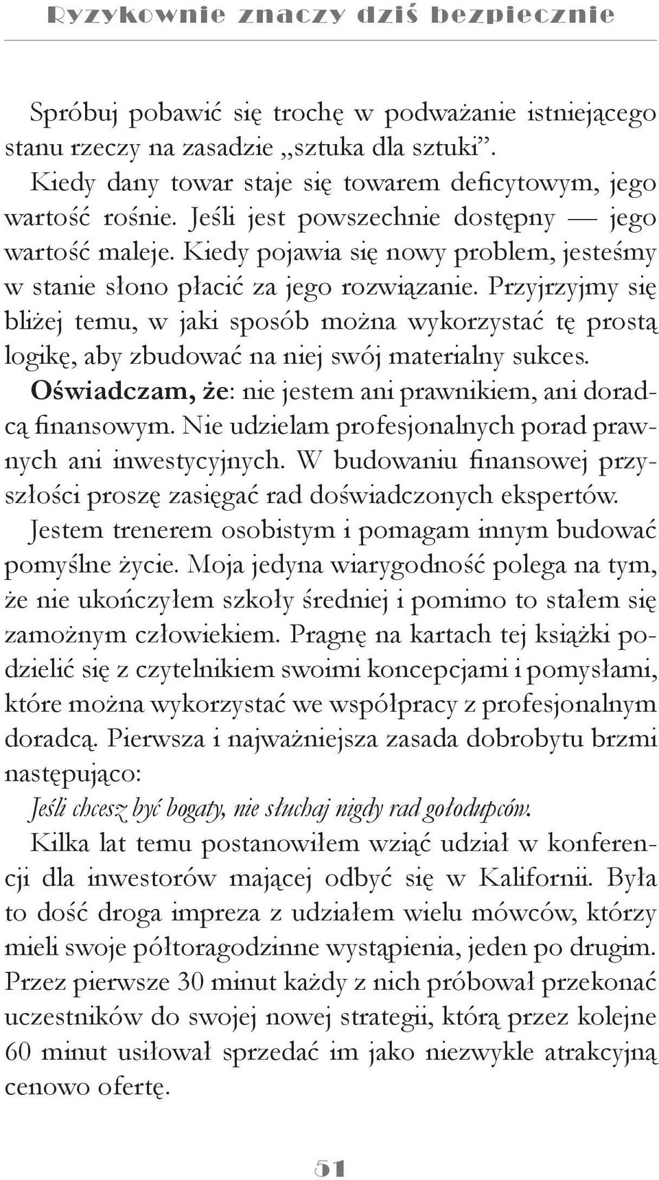 Przyjrzyjmy się bliżej temu, w jaki sposób można wykorzystać tę prostą logikę, aby zbudować na niej swój materialny sukces. Oświadczam, że: nie jestem ani prawnikiem, ani doradcą finansowym.