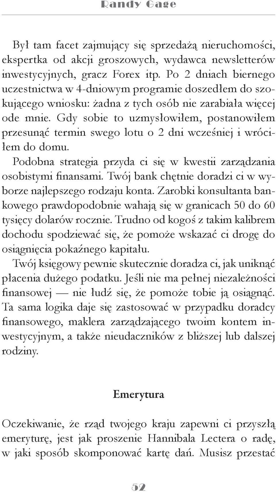 Gdy sobie to uzmysłowiłem, postanowiłem przesunąć termin swego lotu o 2 dni wcześniej i wróciłem do domu. Podobna strategia przyda ci się w kwestii zarządzania osobistymi finansami.