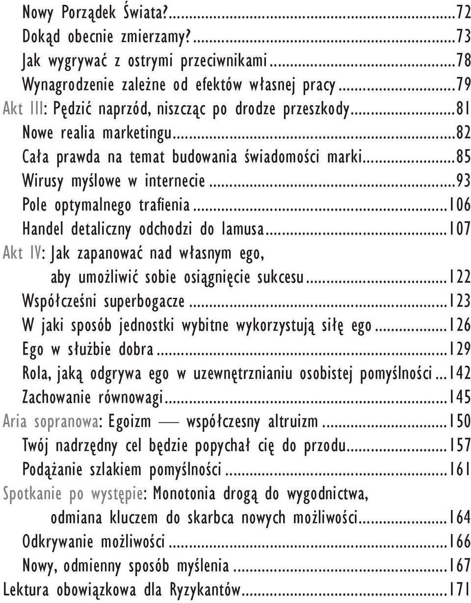 ..93 Pole optymalnego trafienia...106 Handel detaliczny odchodzi do lamusa...107 Akt IV: Jak zapanować nad własnym ego, aby umożliwić sobie osiągnięcie sukcesu...122 Współcześni superbogacze.