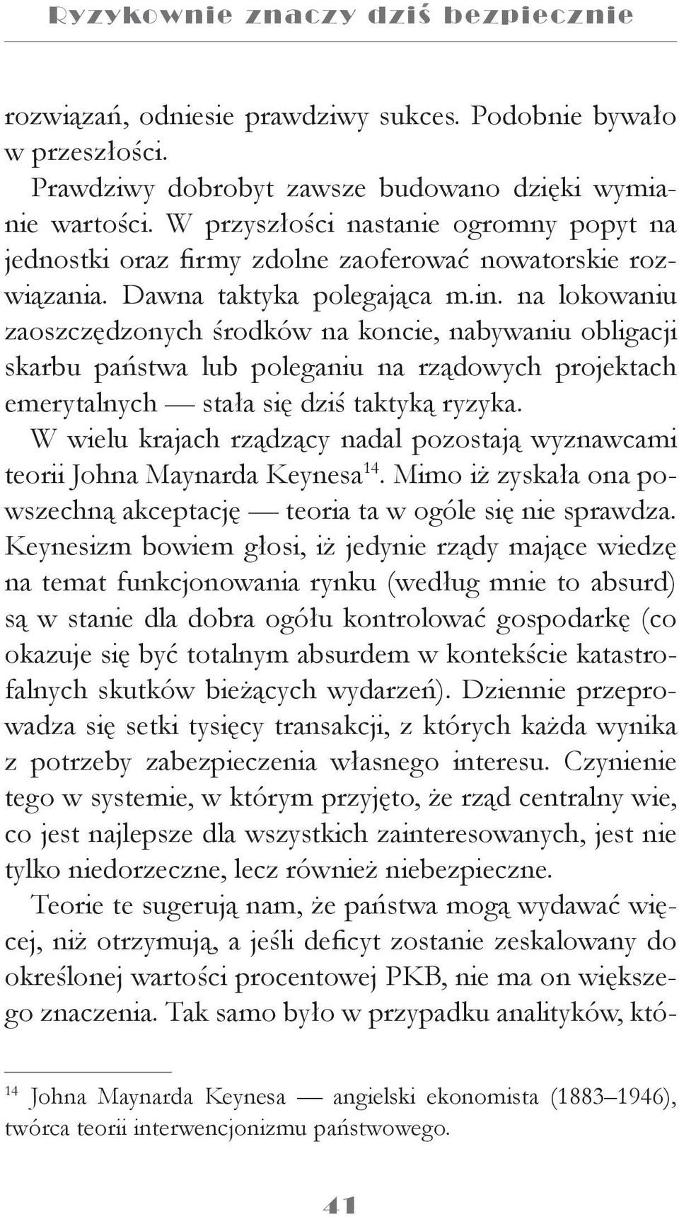 na lokowaniu zaoszczędzonych środków na koncie, nabywaniu obligacji skarbu państwa lub poleganiu na rządowych projektach emerytalnych stała się dziś taktyką ryzyka.