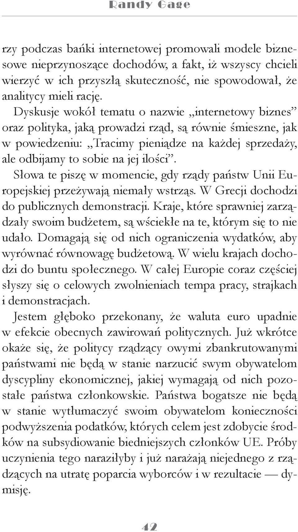 Słowa te piszę w momencie, gdy rządy państw Unii Europejskiej przeżywają niemały wstrząs. W Grecji dochodzi do publicznych demonstracji.