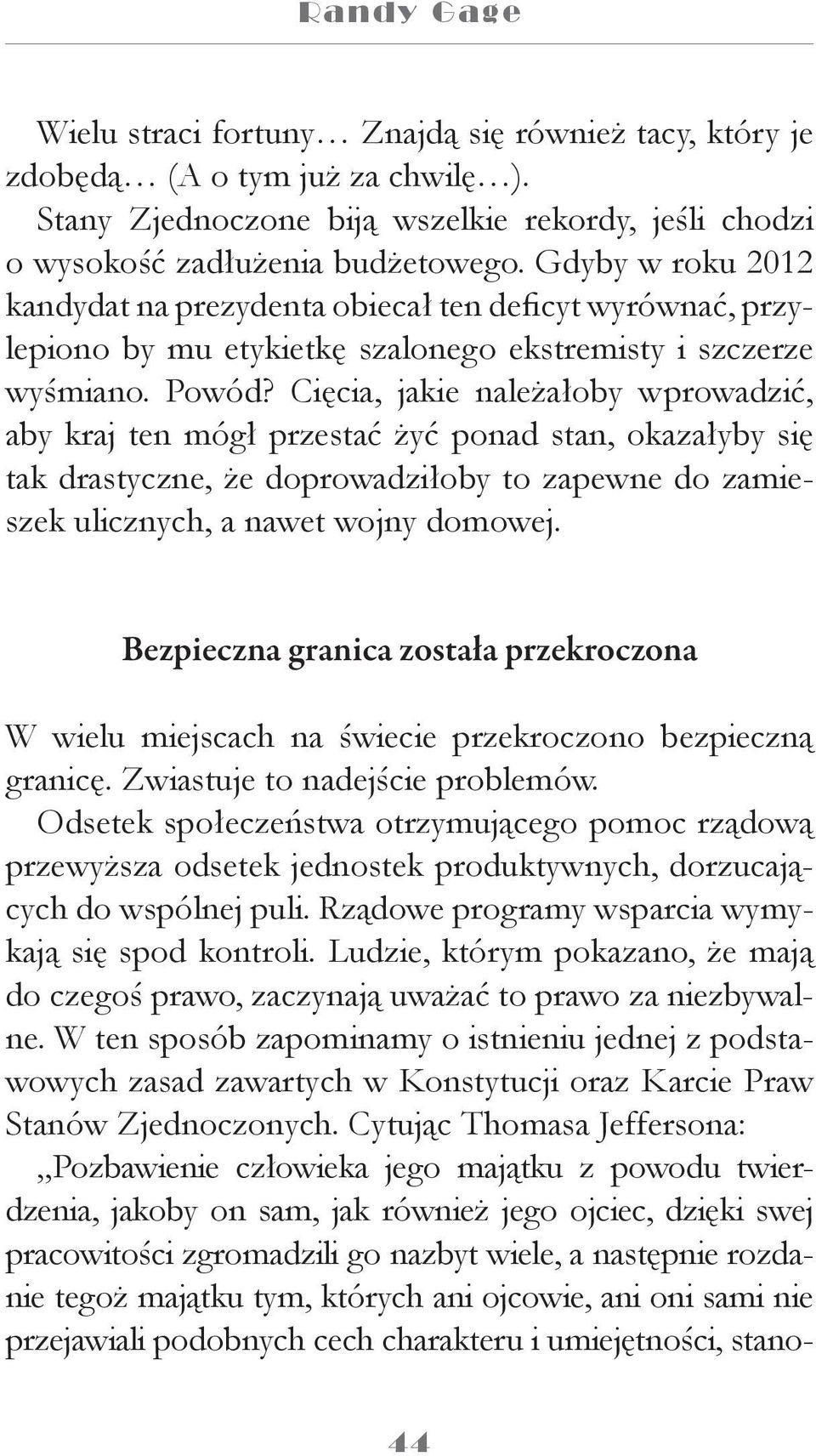 Cięcia, jakie należałoby wprowadzić, aby kraj ten mógł przestać żyć ponad stan, okazałyby się tak drastyczne, że doprowadziłoby to zapewne do zamieszek ulicznych, a nawet wojny domowej.