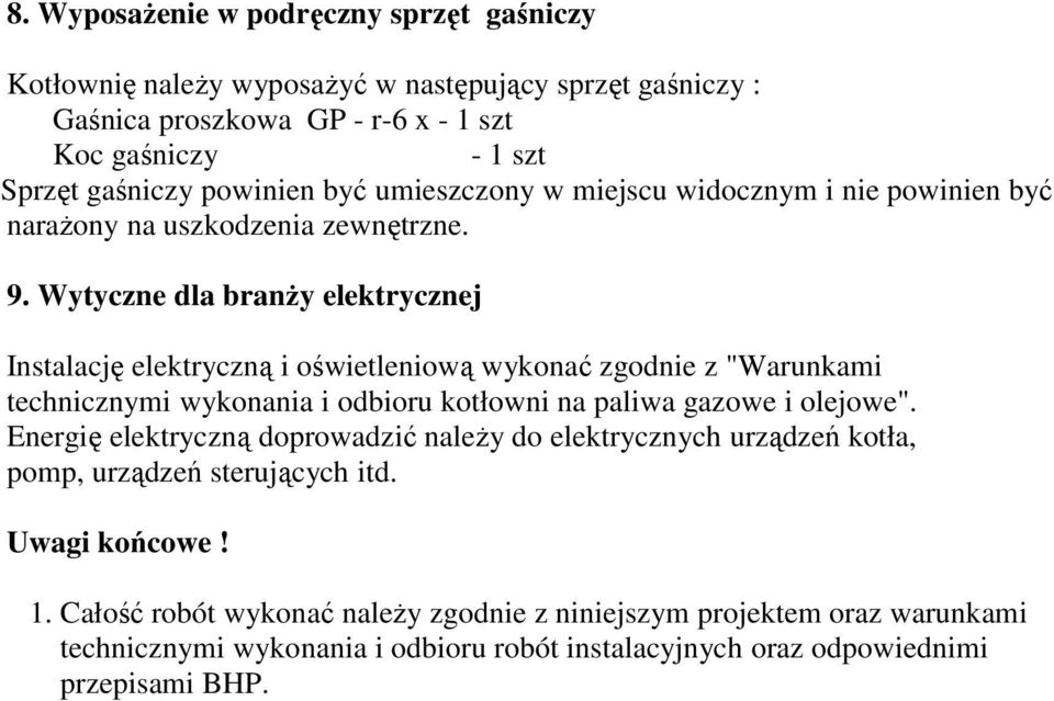 Wytyczne dla branŝy elektrycznej Instalację elektryczną i oświetleniową wykonać zgodnie z "Warunkami technicznymi wykonania i odbioru kotłowni na paliwa gazowe i olejowe".