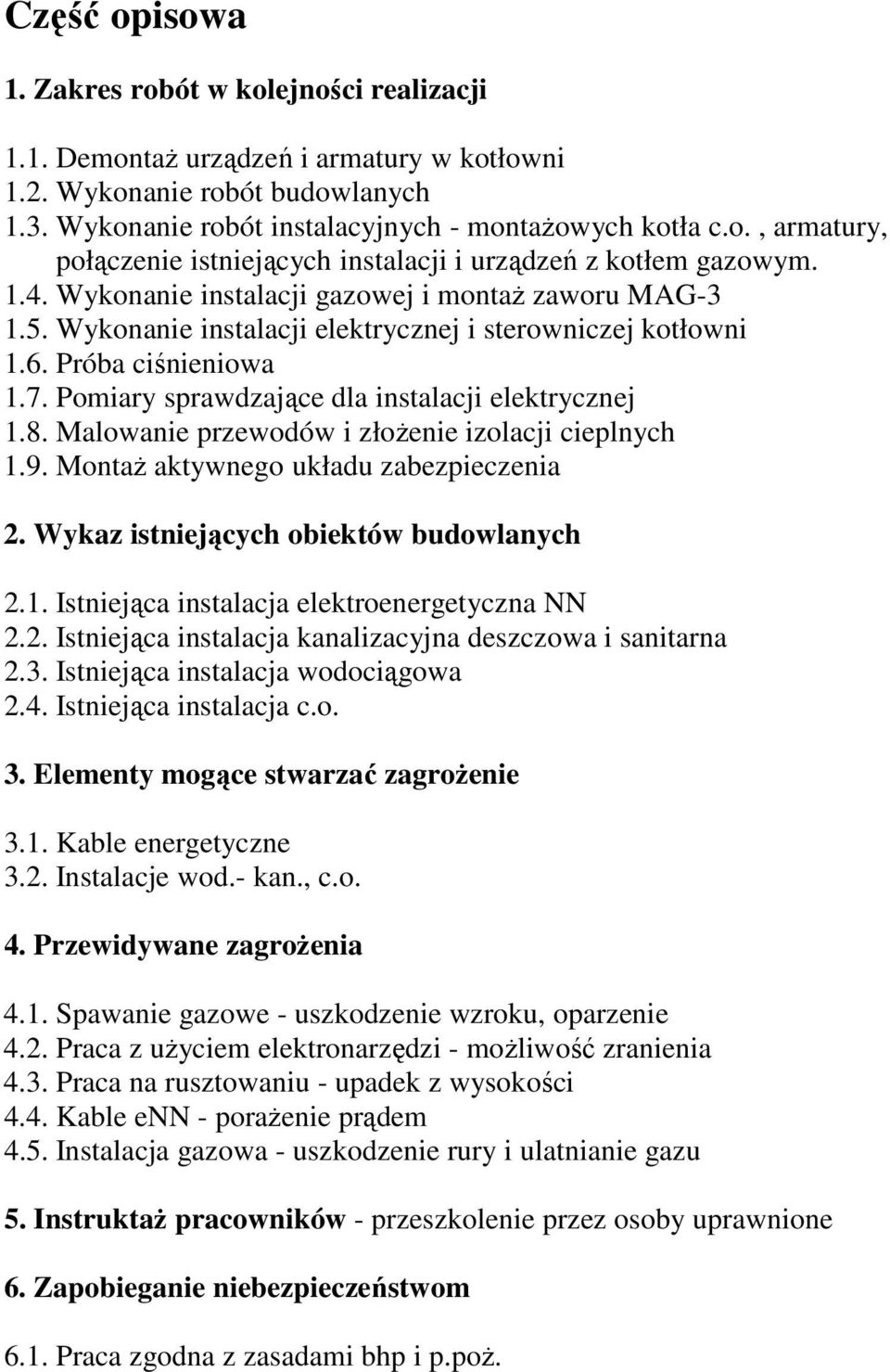 Malowanie przewodów i złoŝenie izolacji cieplnych 1.9. MontaŜ aktywnego układu zabezpieczenia 2. Wykaz istniejących obiektów budowlanych 2.1. Istniejąca instalacja elektroenergetyczna NN 2.2. Istniejąca instalacja kanalizacyjna deszczowa i sanitarna 2.