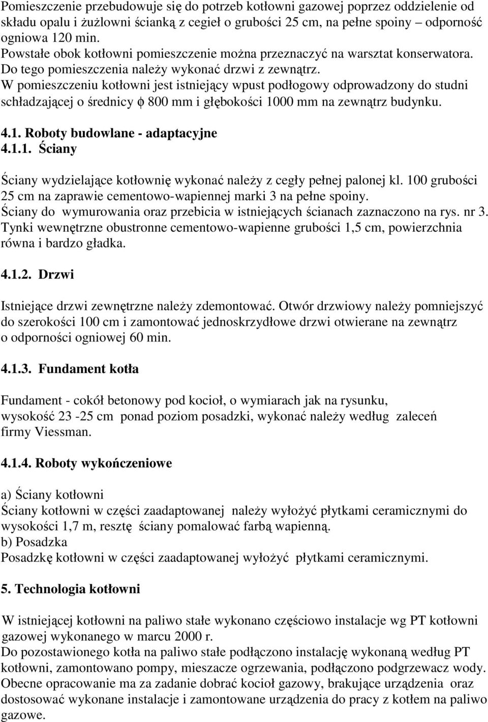 W pomieszczeniu kotłowni jest istniejący wpust podłogowy odprowadzony do studni schładzającej o średnicy φ 800 mm i głębokości 10