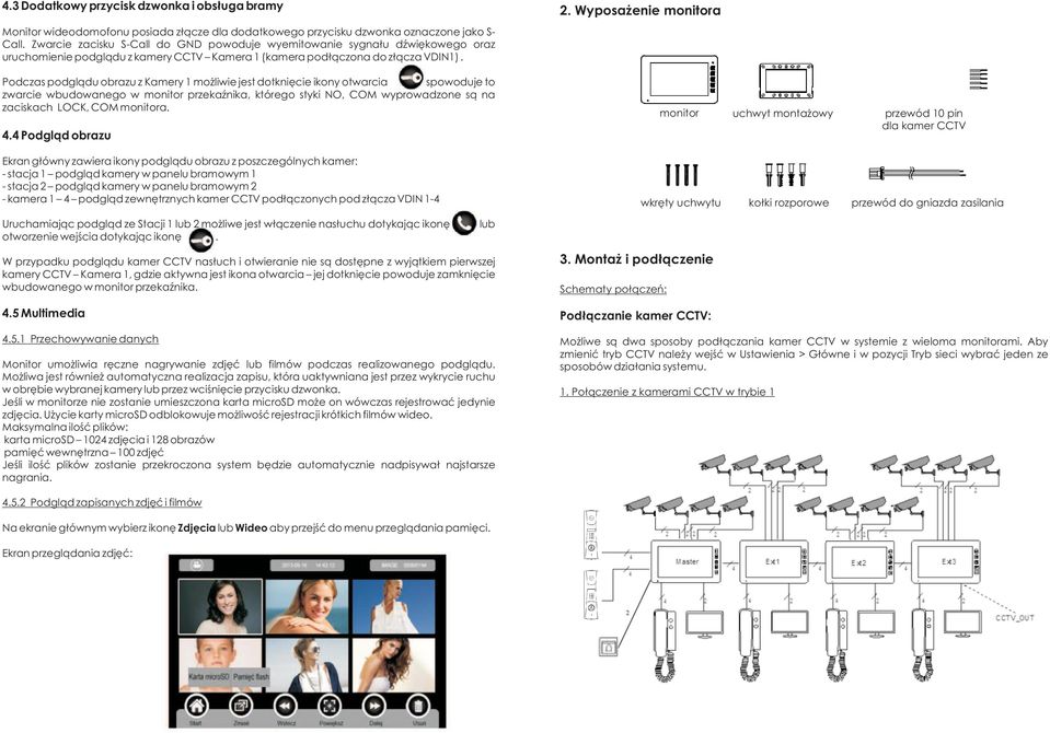 Podczas podglądu obrazu z Kamery 1 możliwie jest dotknięcie ikony otwarcia - spowoduje to zwarcie wbudowanego w monitor przekaźnika, którego styki NO, COM wyprowadzone są na zaciskach LOCK, COM