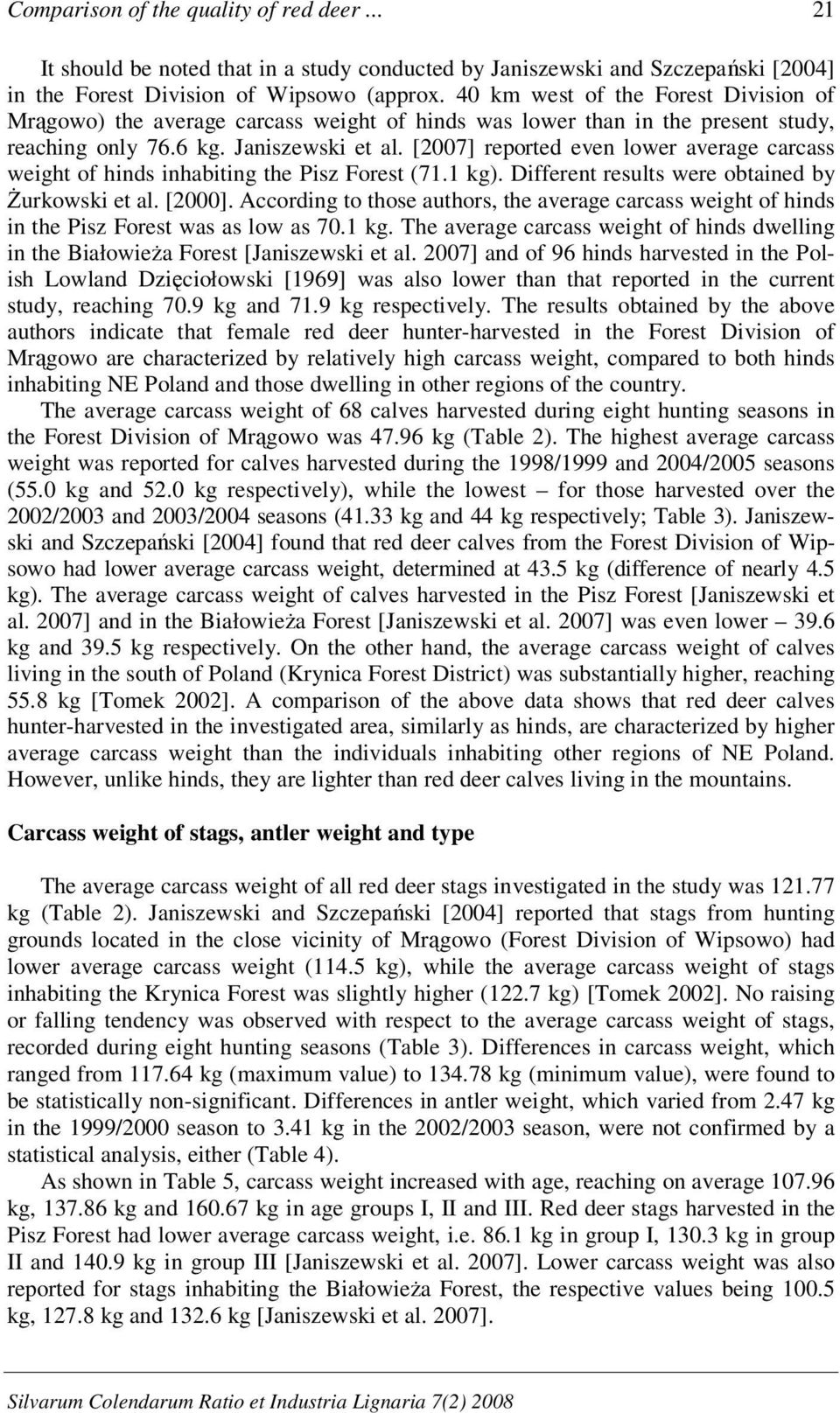 [2007] reported even lower average carcass weight of hinds inhabiting the Pisz Forest (71.1 kg). Different results were obtained by Żurkowski et al. [2000].