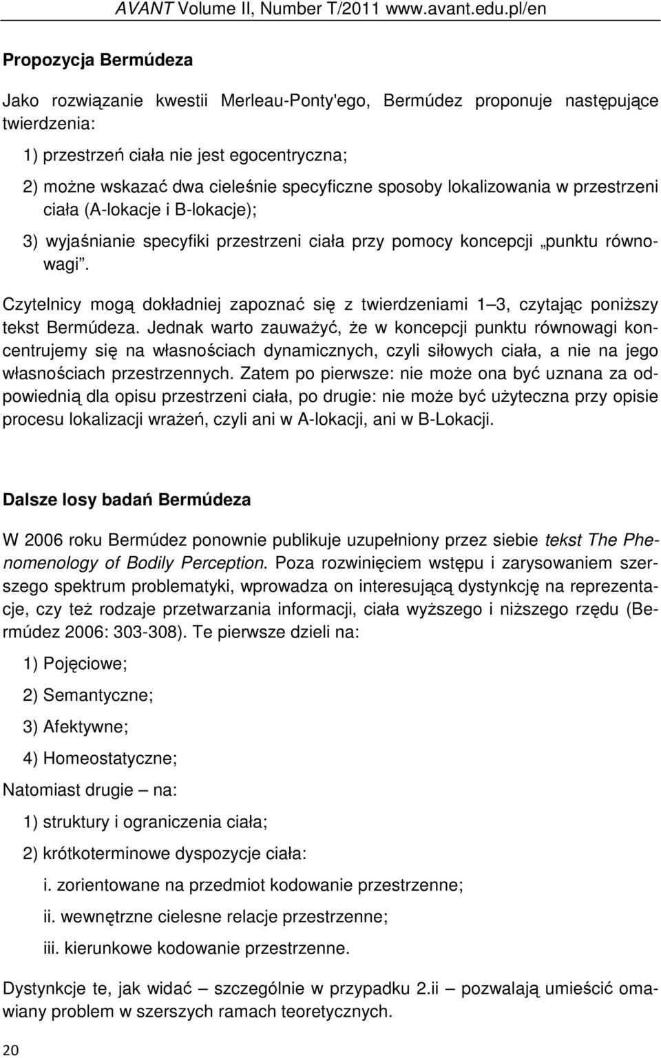 specyficzne sposoby lokalizowania w przestrzeni ciała (A-lokacje i B-lokacje); 3) wyjaśnianie specyfiki przestrzeni ciała przy pomocy koncepcji punktu równowagi.