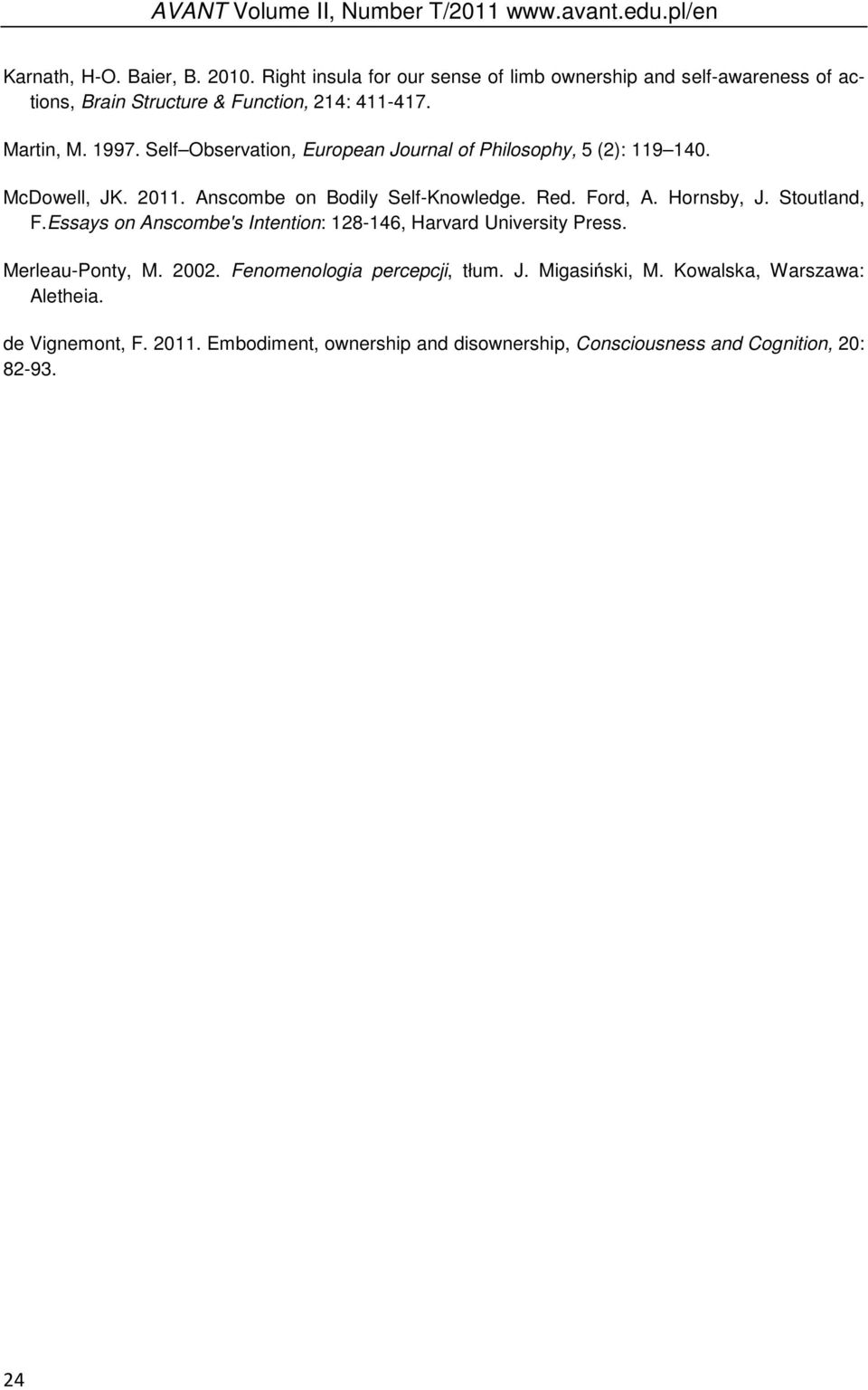 Self Observation, European Journal of Philosophy, 5 (2): 119 140. McDowell, JK. 2011. Anscombe on Bodily Self-Knowledge. Red. Ford, A. Hornsby, J. Stoutland, F.