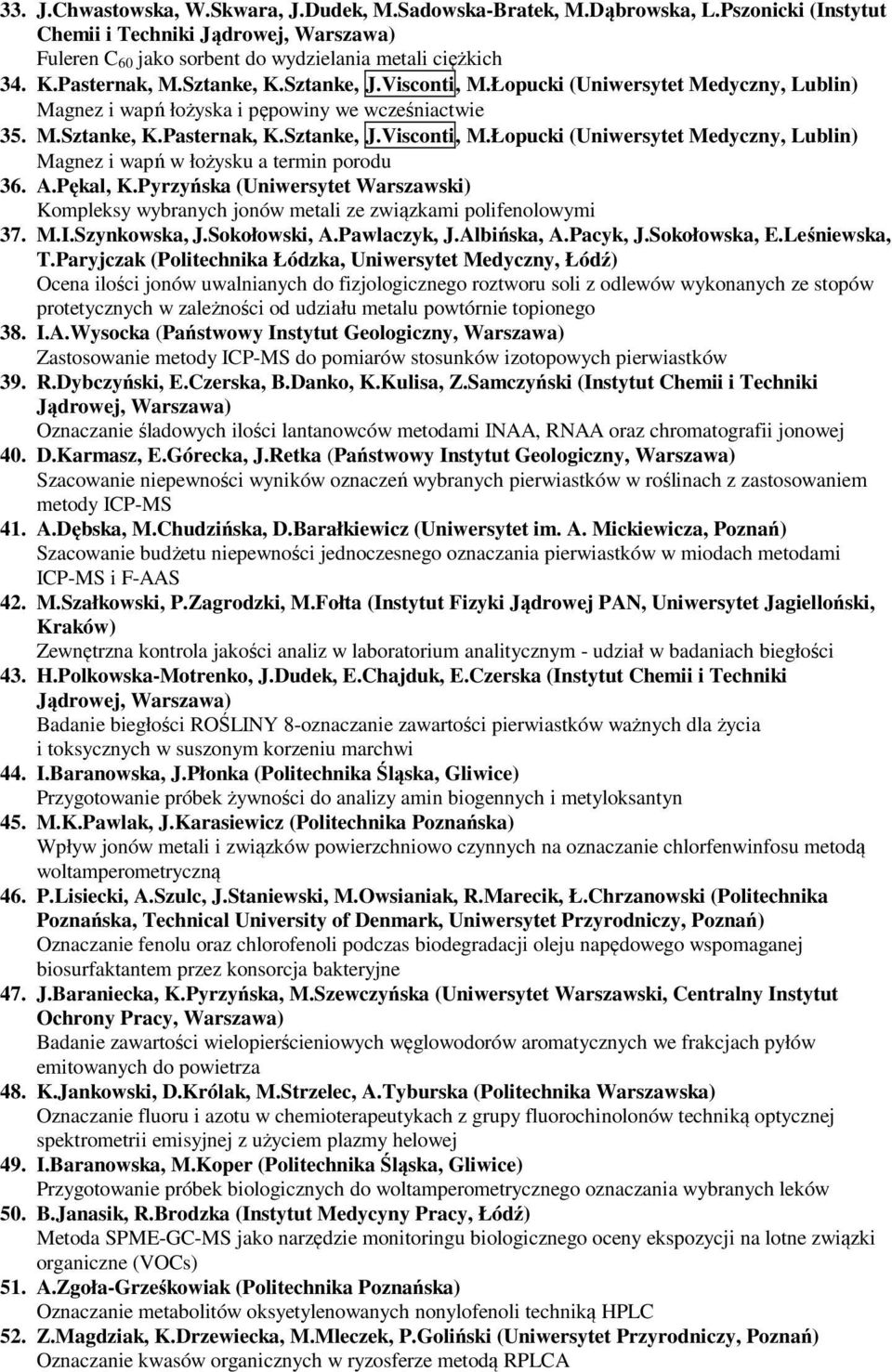 A.Pękal, K.Pyrzyńska (Uniwersytet Warszawski) Kompleksy wybranych jonów metali ze związkami polifenolowymi 37. M.I.Szynkowska, J.Sokołowski, A.Pawlaczyk, J.Albińska, A.Pacyk, J.Sokołowska, E.