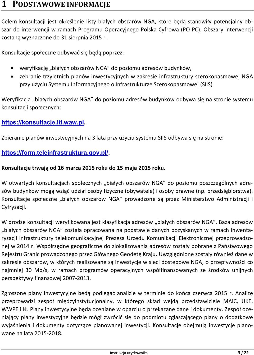 Konsultacje społeczne odbywać się będą poprzez: weryfikację białych obszarów NGA do poziomu adresów budynków, zebranie trzyletnich planów inwestycyjnych w zakresie infrastruktury szerokopasmowej NGA