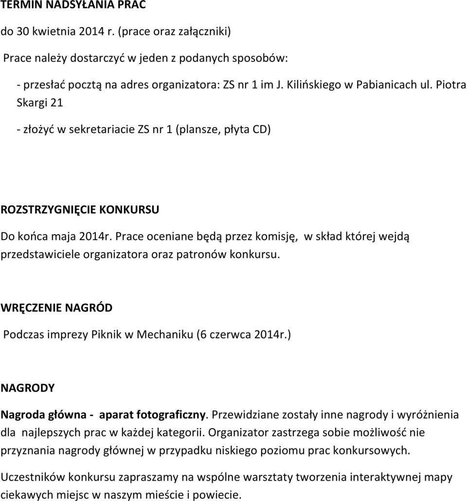 Prace oceniane będą przez komisję, w skład której wejdą przedstawiciele organizatora oraz patronów konkursu. WRĘCZENIE NAGRÓD Podczas imprezy Piknik w Mechaniku (6 czerwca 2014r.