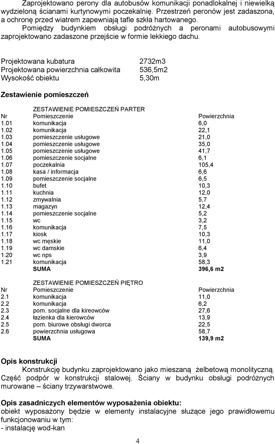 Pomiędzy budynkiem obsługi podróżnych a peronami autobusowymi zaprojektowano zadaszone przejście w formie lekkiego dachu.