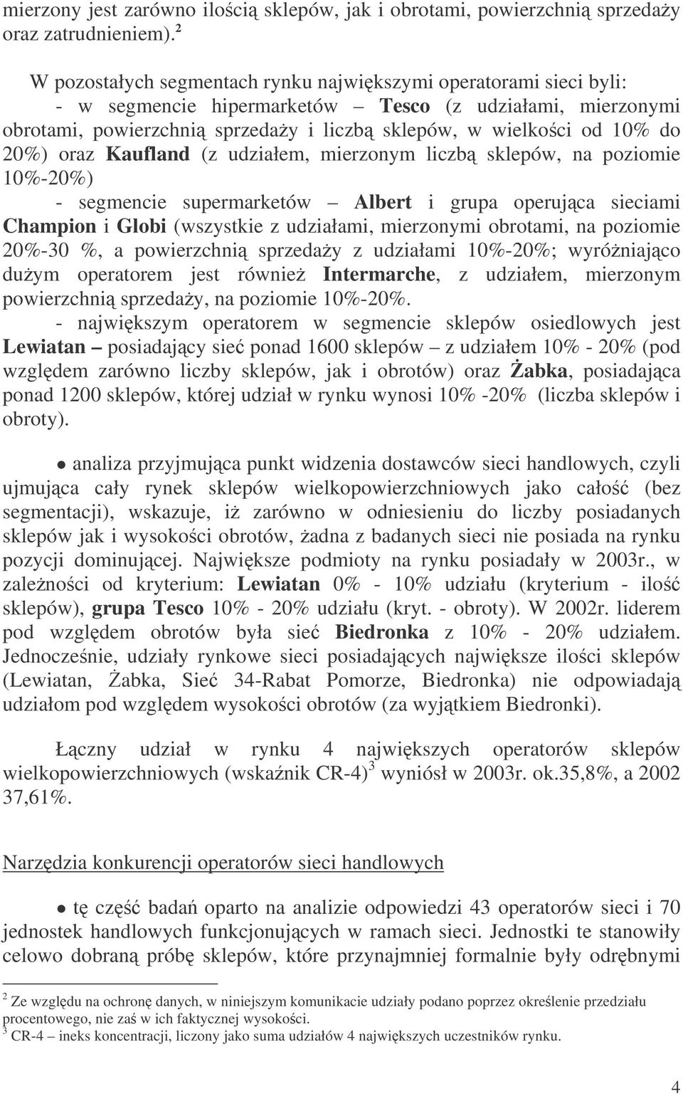 20%) oraz Kaufland (z udziałem, mierzonym liczb sklepów, na poziomie 10%-20%) - segmencie supermarketów Albert i grupa operujca sieciami Champion i Globi (wszystkie z udziałami, mierzonymi obrotami,