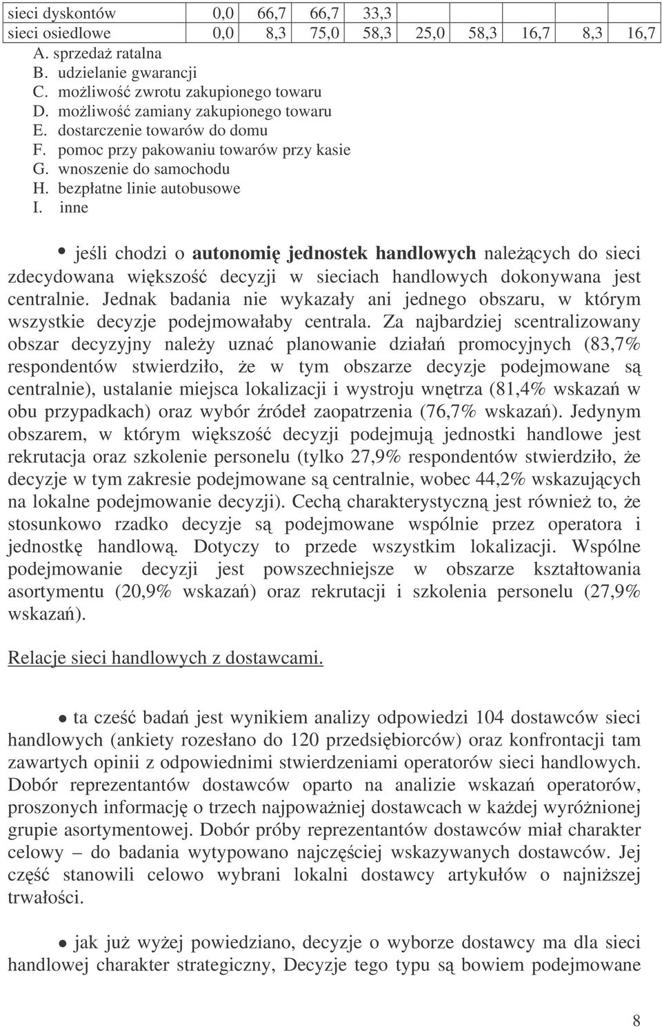 inne jeli chodzi o autonomi jednostek handlowych nalecych do sieci zdecydowana wikszo decyzji w sieciach handlowych dokonywana jest centralnie.