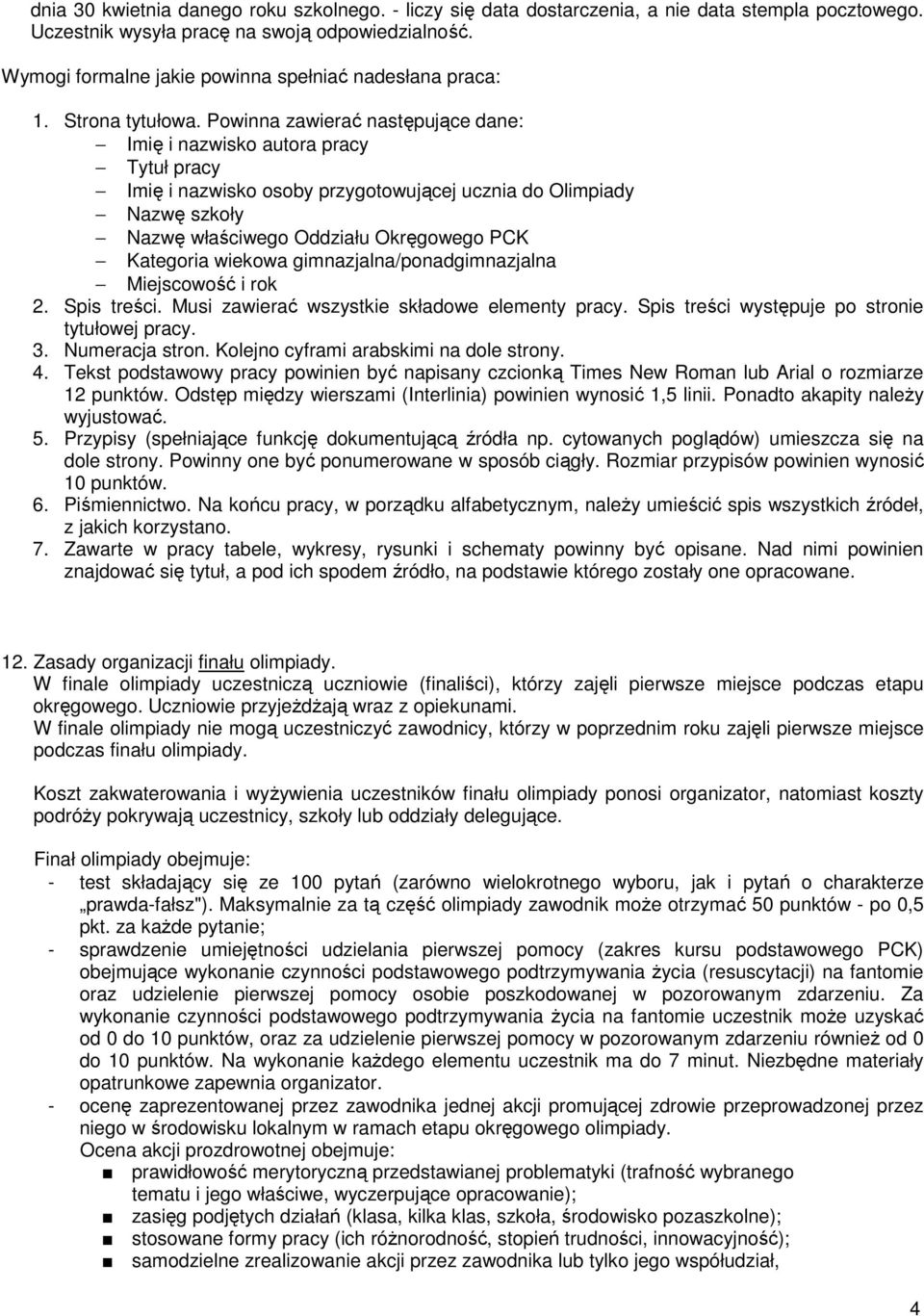 Powinna zawierać następujące dane: Imię i nazwisko autora pracy Tytuł pracy Imię i nazwisko osoby przygotowującej ucznia do Olimpiady Nazwę szkoły Nazwę właściwego Oddziału Okręgowego PCK Kategoria