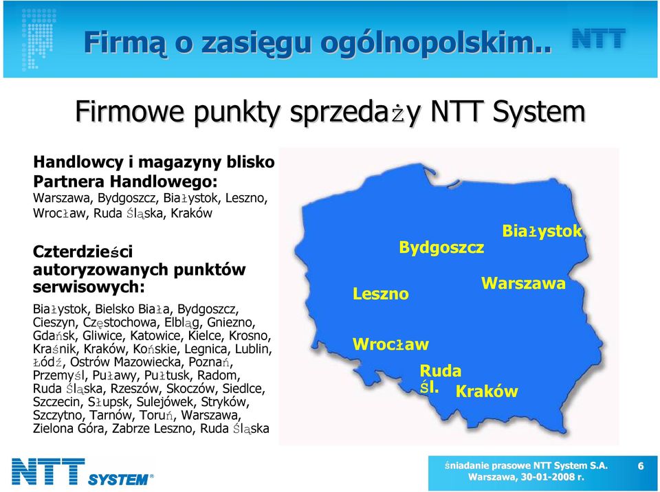 autoryzowanych punktów serwisowych: Białystok, Bielsko Biała, Bydgoszcz, Cieszyn, Częstochowa, Elbląg, Gniezno, Gdańsk, Gliwice, Katowice, Kielce, Krosno, Kraśnik,