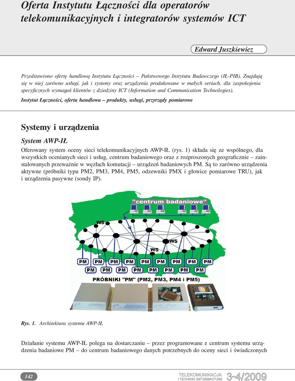 Znajdują się w niej zarówno usługi, jak i systemy oraz urządzenia produkowane w małych seriach, dla zaspokojenia specyficznych wymagań klientów z dziedziny ICT (Information and Communication