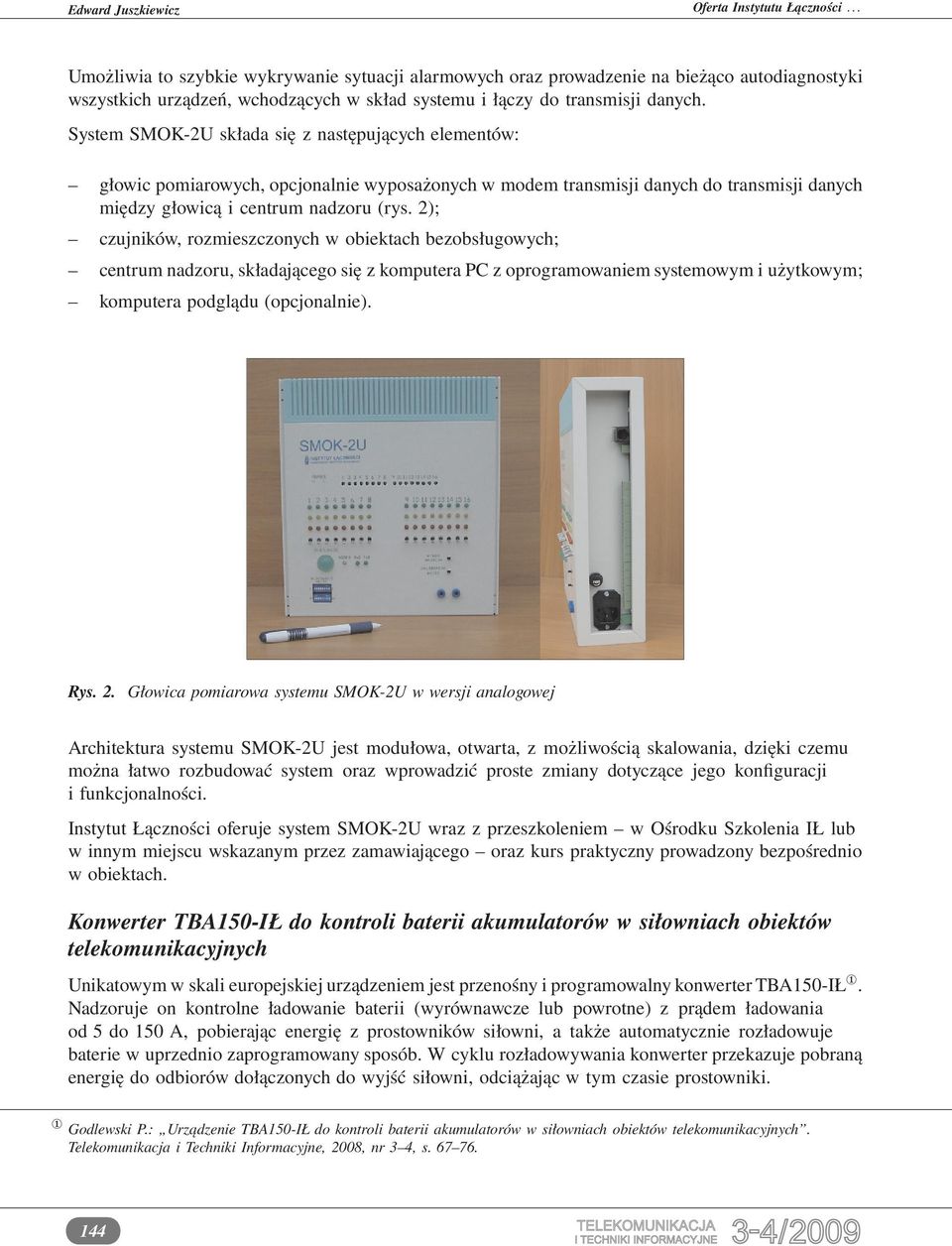 2); czujników, rozmieszczonych w obiektach bezobsługowych; centrum nadzoru, składającego się z komputera PC z oprogramowaniem systemowym i użytkowym; komputera podglądu (opcjonalnie). Rys. 2.