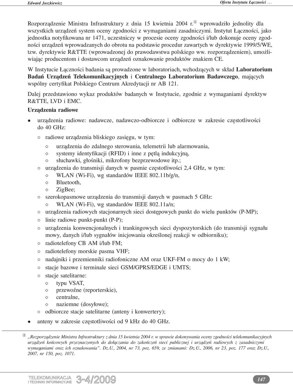 dyrektywie 1999/5/WE, tzw. dyrektywie R&TTE (wprowadzonej do prawodawstwa polskiego ww. rozporządzeniem), umożliwiając producentom i dostawcom urządzeń oznakowanie produktów znakiem CE.