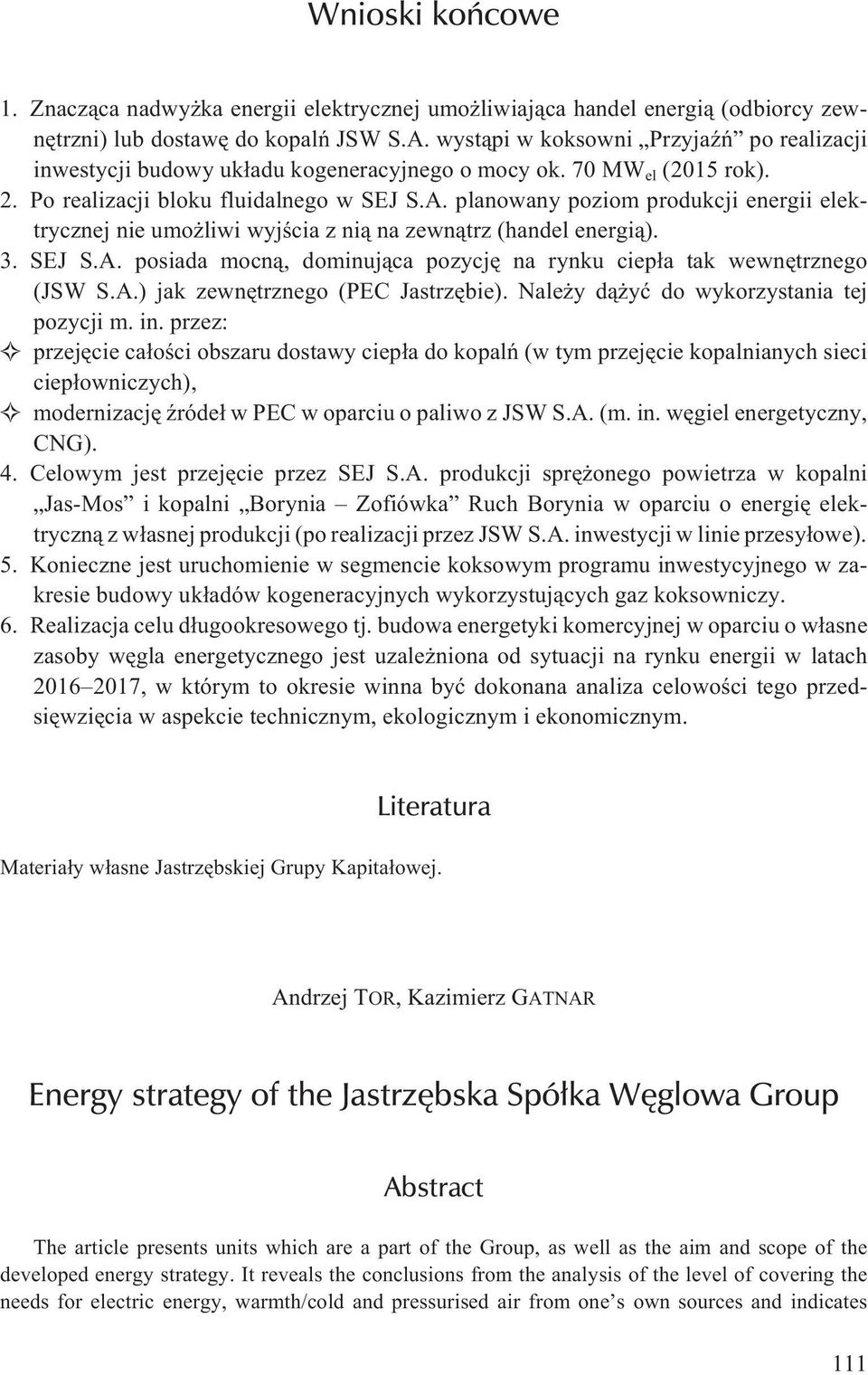 planowany poziom produkcji energii elektrycznej nie umo liwi wyjœcia z ni¹ na zewn¹trz (handel energi¹). 3. SEJ S.A. posiada mocn¹, dominuj¹ca pozycjê na rynku ciep³a tak wewnêtrznego (JSW S.A.) jak zewnêtrznego (PEC Jastrzêbie).