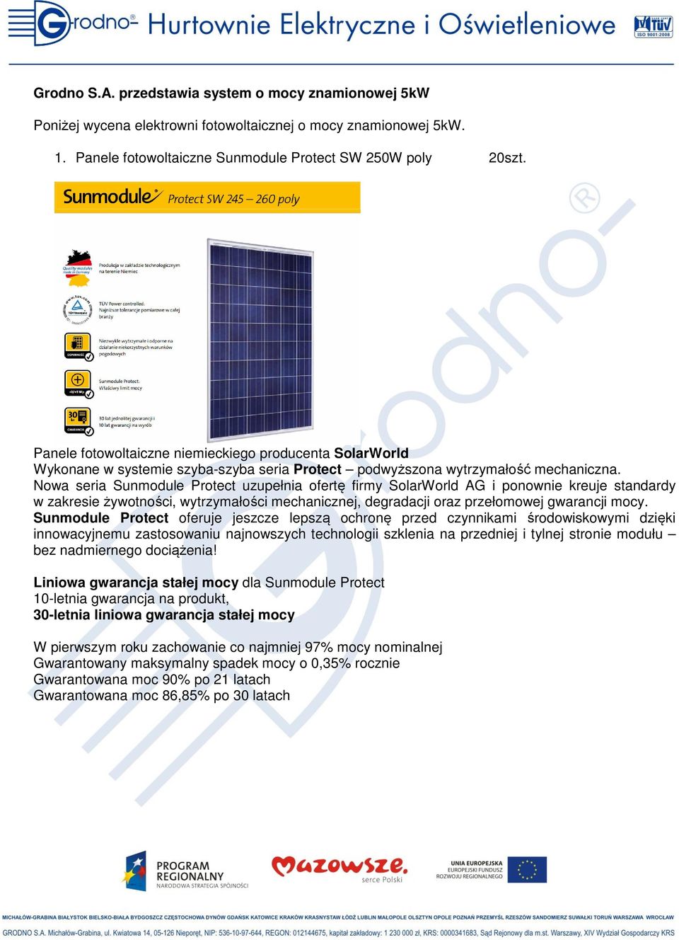 Nowa seria Sunmodule Protect uzupełnia ofertę firmy SolarWorld AG i ponownie kreuje standardy w zakresie żywotności, wytrzymałości mechanicznej, degradacji oraz przełomowej gwarancji mocy.