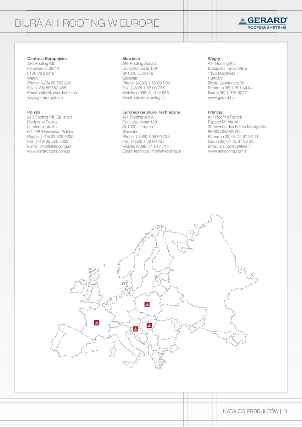 si Węgry AHI Roofing Kft. Budapest Trade Office 1125 Budapest Hungary Zirzen Janka utca 38. Phone: (+36) 1 391 4414 Fax: (+36) 1 376 6027 www.gerard.hu Polska AHI Roofing Kft. Sp. z o.o. Oddział w Polsce, ul.