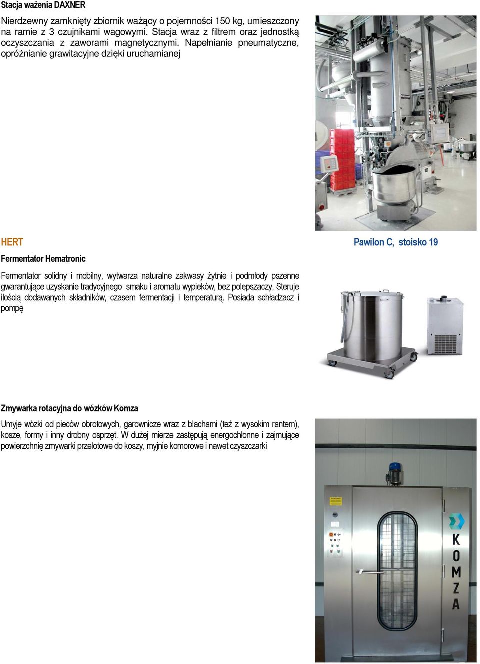 Napełnianie pneumatyczne, opróżnianie grawitacyjne dzięki uruchamianej HERT Fermentator Hematronic Fermentator solidny i mobilny, wytwarza naturalne zakwasy żytnie i podmłody pszenne gwarantujące