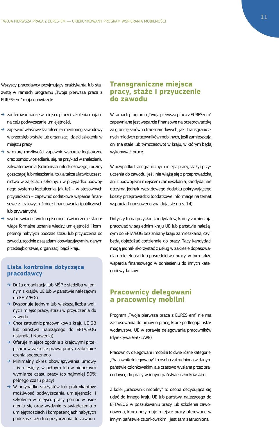 szkoleniu w miejscu pracy, w miarę możliwości zapewnić wsparcie logistyczne oraz pomóc w osiedleniu się, na przykład w znalezieniu zakwaterowania (schroniska młodzieżowego, rodziny goszczącej lub