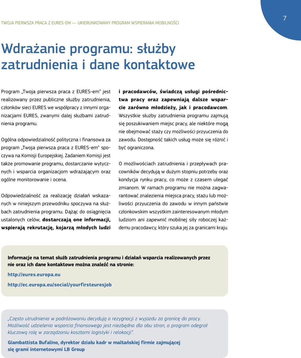 Ogólna odpowiedzialność polityczna i finansowa za program Twoja pierwsza praca z EURES-em spoczywa na Komisji Europejskiej.