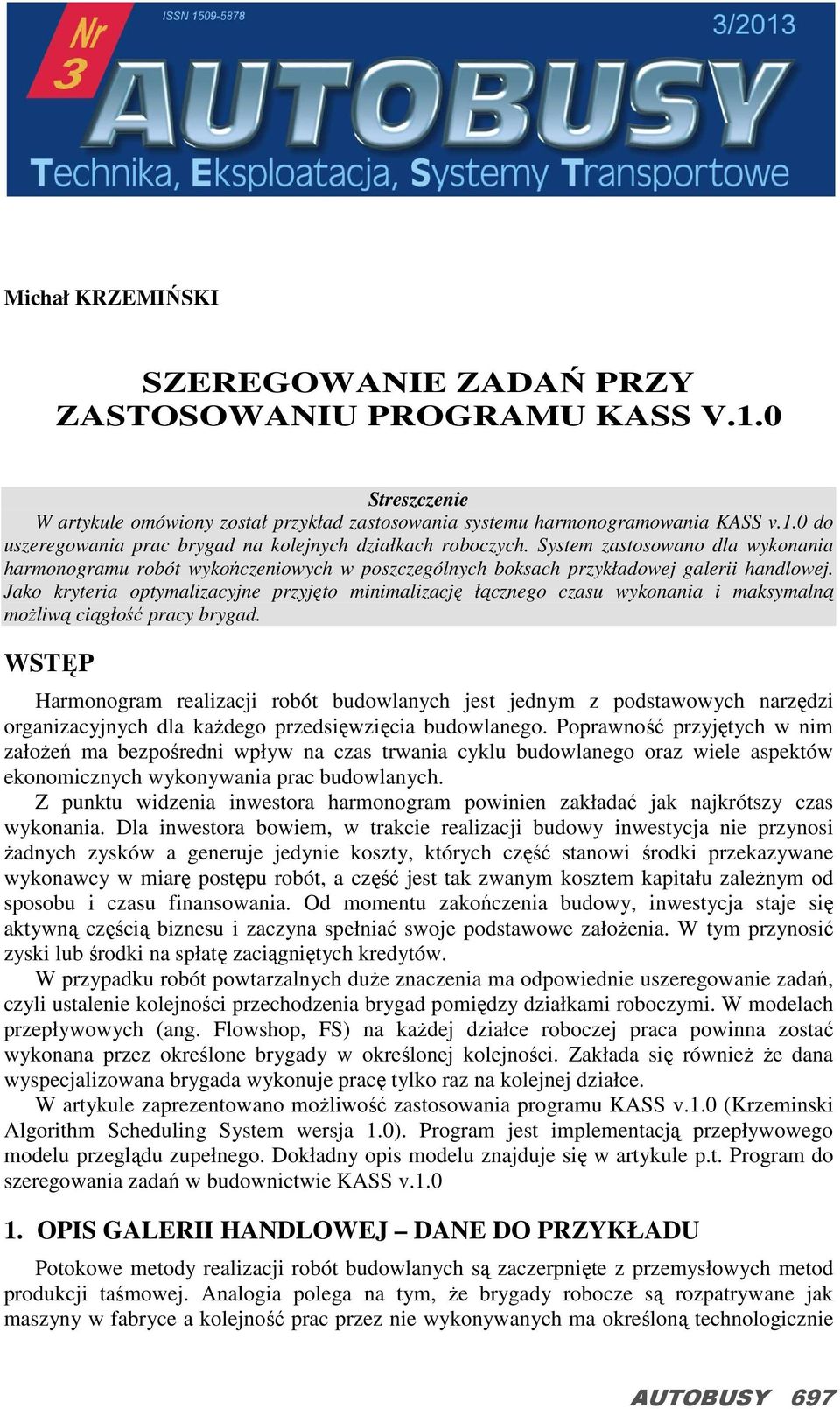 Jako kryteria optymalizacyjne przyjęto minimalizację łącznego czasu wykonania i maksymalną moŝliwą ciągłość pracy brygad.