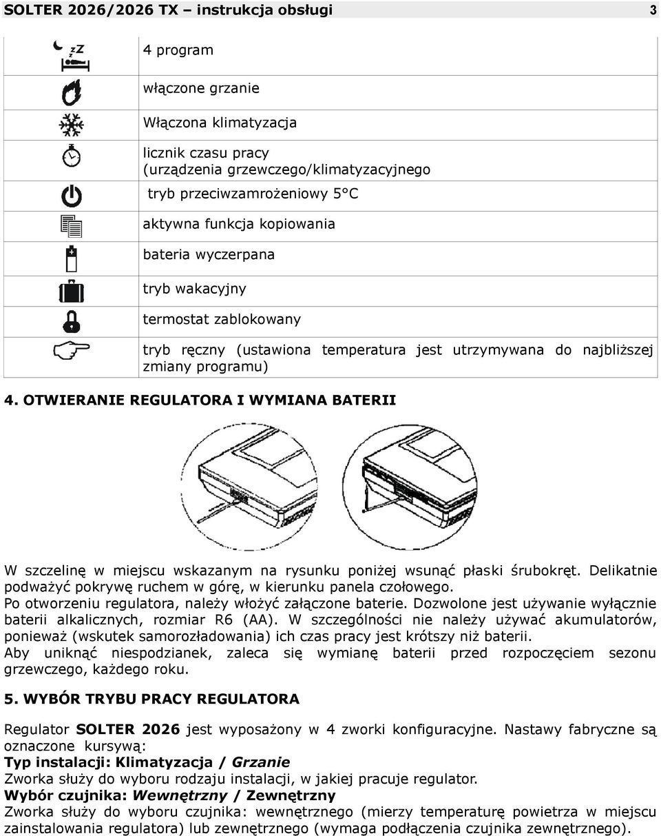 OTWIERANIE REGULATORA I WYMIANA BATERII W szczelinę w miejscu wskazanym na rysunku poniżej wsunąć płaski śrubokręt. Delikatnie podważyć pokrywę ruchem w górę, w kierunku panela czołowego.