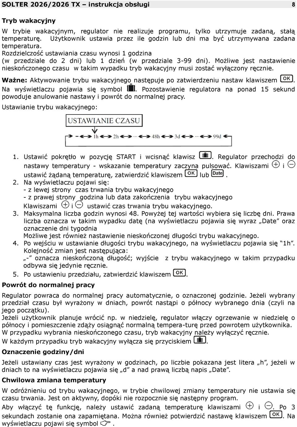 Możliwe jest nastawienie nieskończonego czasu w takim wypadku tryb wakacyjny musi zostać wyłączony ręcznie. Ważne: Aktywowanie trybu wakacyjnego następuje po zatwierdzeniu nastaw klawiszem.