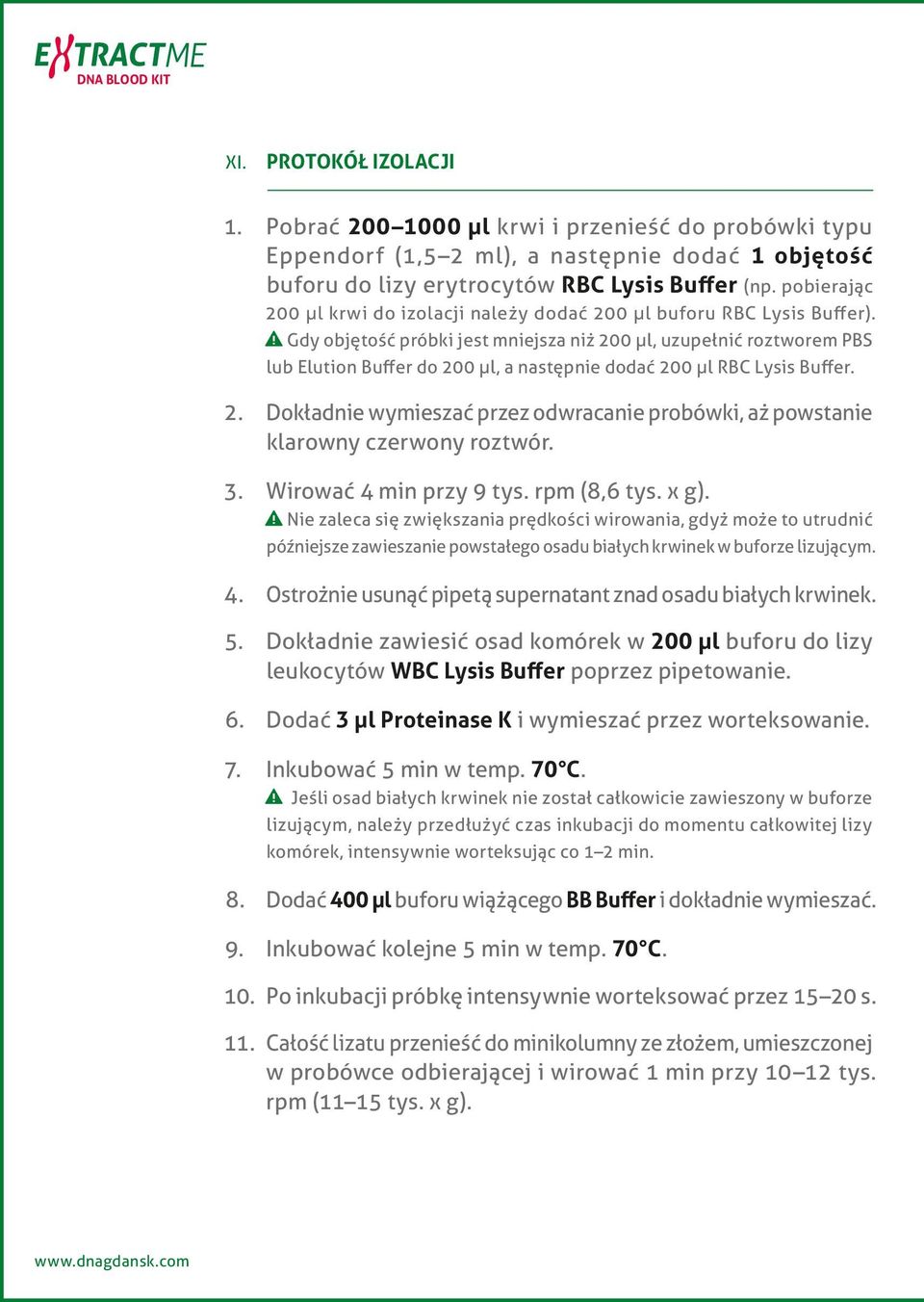 Gdy objętość próbki jest mniejsza niż 200 µl, uzupełnić roztworem PBS lub Elution Buffer do 200 µl, a następnie dodać 200 µl RBC Lysis Buffer. 2. Dokładnie wymieszać przez odwracanie probówki, aż powstanie klarowny czerwony roztwór.