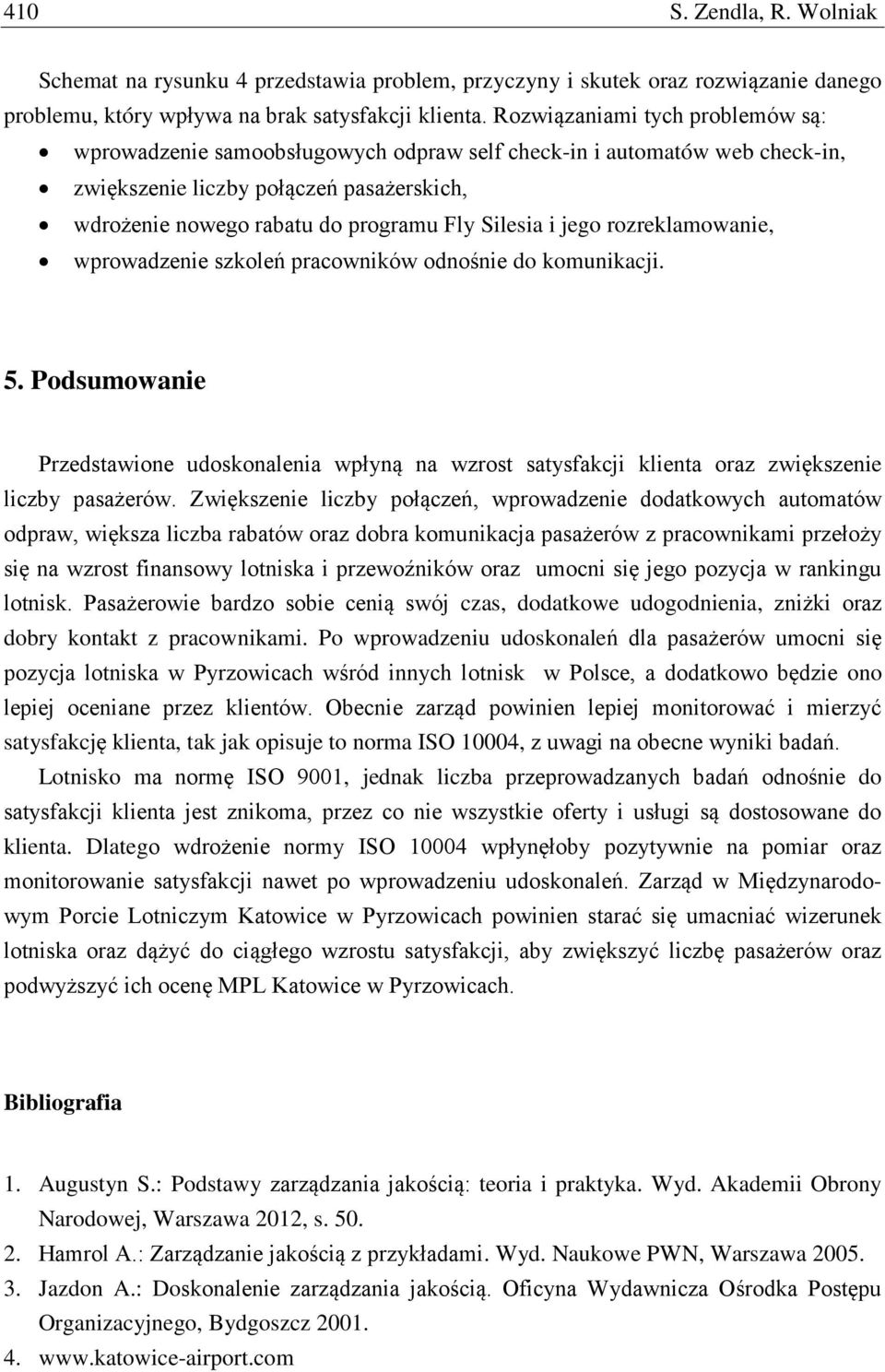 i jego rozreklamowanie, wprowadzenie szkoleń pracowników odnośnie do komunikacji. 5. Podsumowanie Przedstawione udoskonalenia wpłyną na wzrost satysfakcji klienta oraz zwiększenie liczby pasażerów.