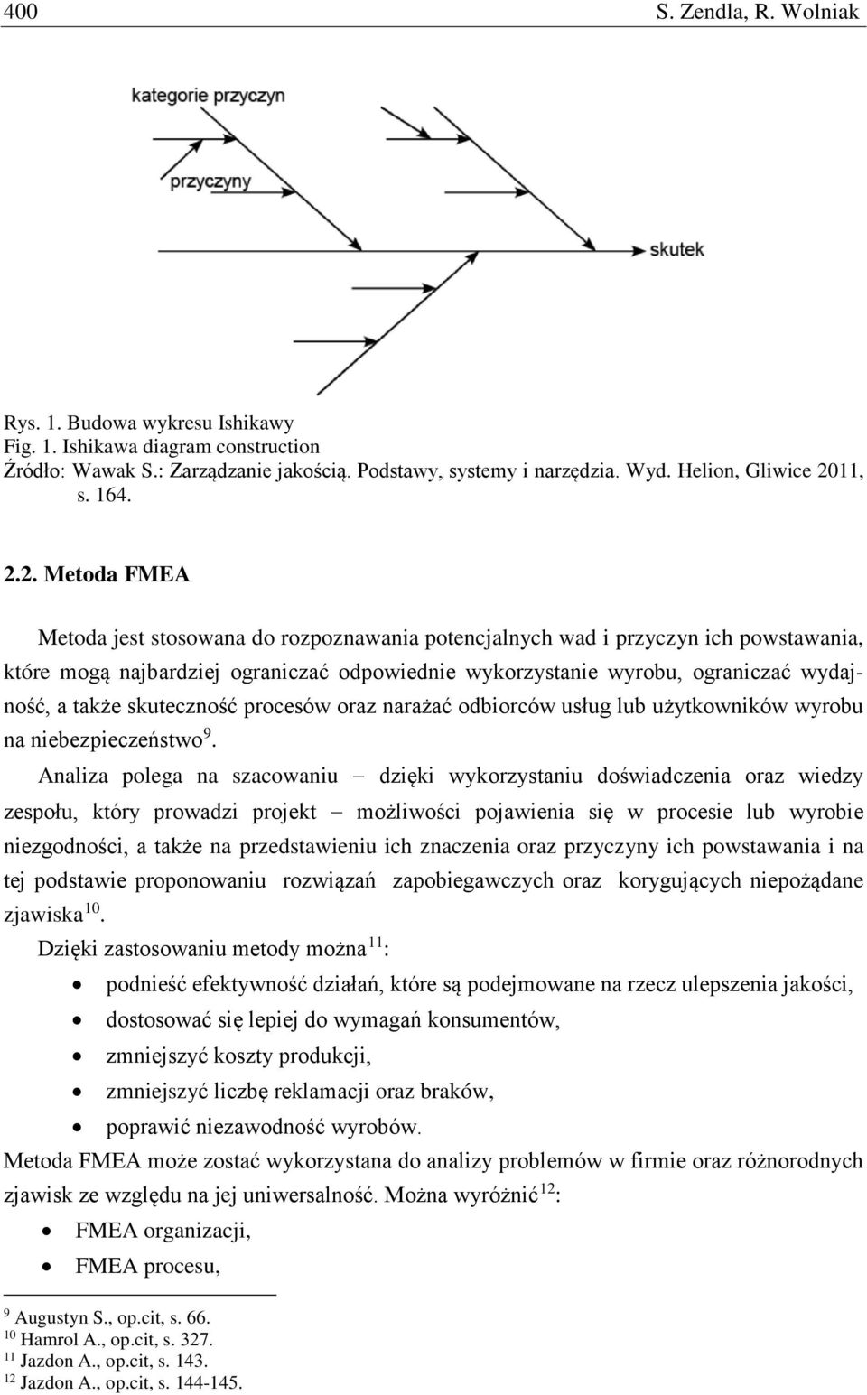 2. Metoda FMEA Metoda jest stosowana do rozpoznawania potencjalnych wad i przyczyn ich powstawania, które mogą najbardziej ograniczać odpowiednie wykorzystanie wyrobu, ograniczać wydajność, a także