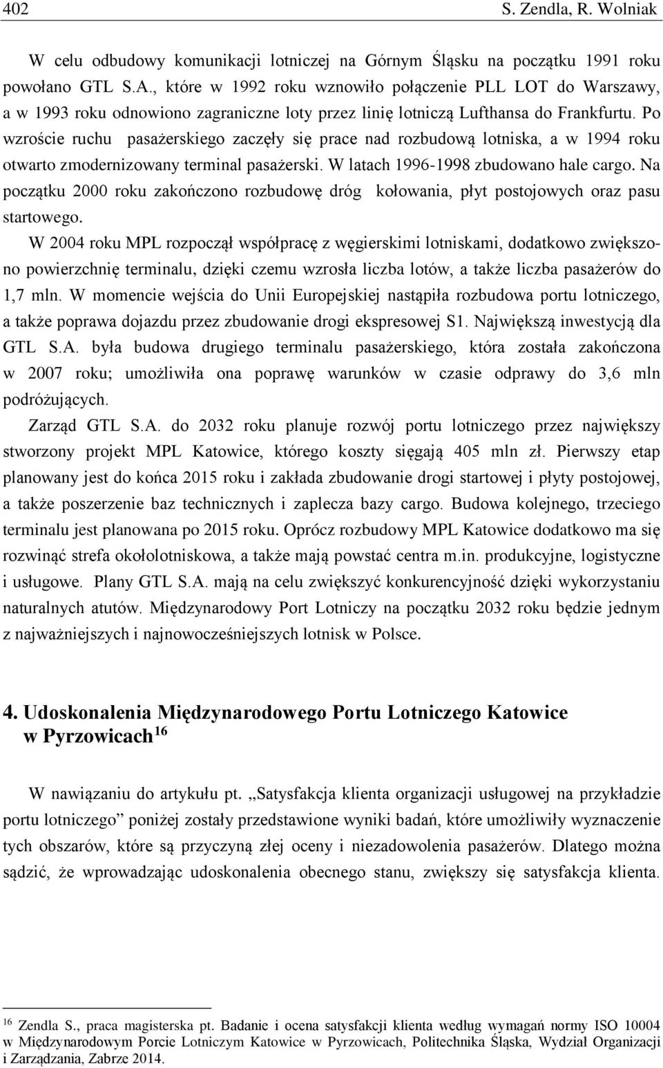 Po wzroście ruchu pasażerskiego zaczęły się prace nad rozbudową lotniska, a w 1994 roku otwarto zmodernizowany terminal pasażerski. W latach 1996-1998 zbudowano hale cargo.