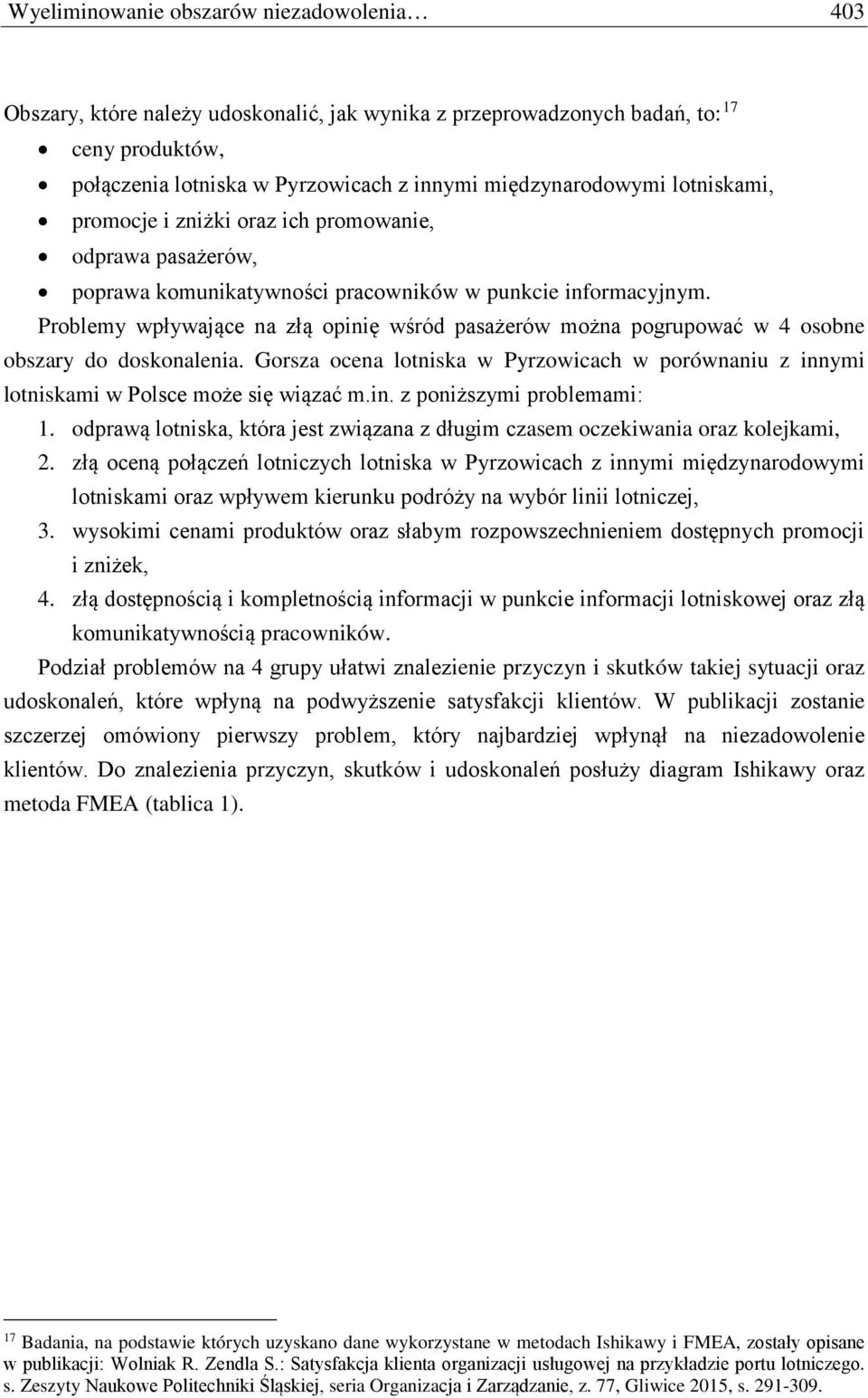 Problemy wpływające na złą opinię wśród pasażerów można pogrupować w 4 osobne obszary do doskonalenia. Gorsza ocena lotniska w Pyrzowicach w porównaniu z innymi lotniskami w Polsce może się wiązać m.