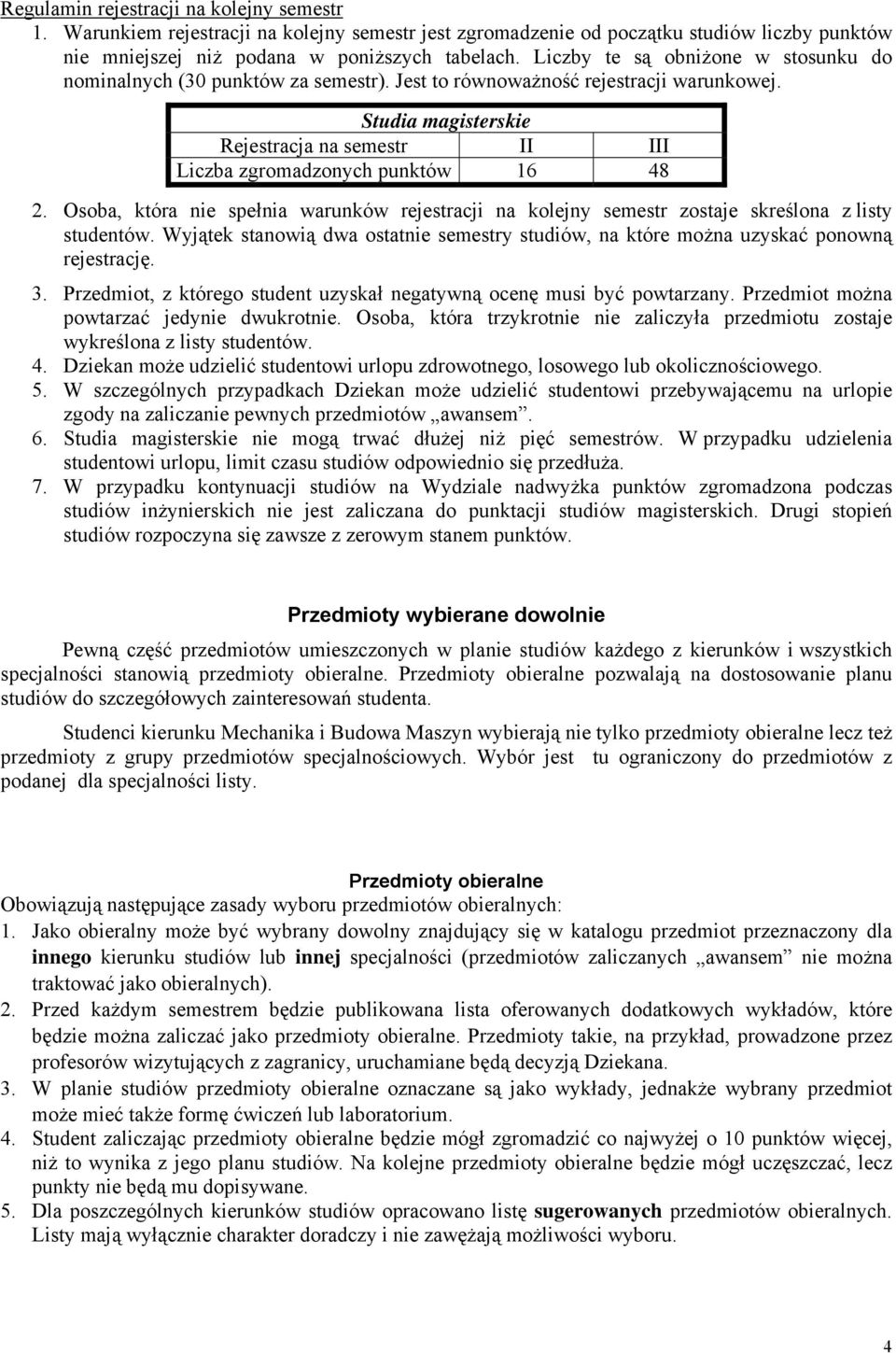 Studia magisterskie Rejestracja na semestr II III Liczba zgromadzonych punktów 16 48 2. Osoba, która nie spełnia warunków rejestracji na kolejny semestr zostaje skreślona z listy studentów.