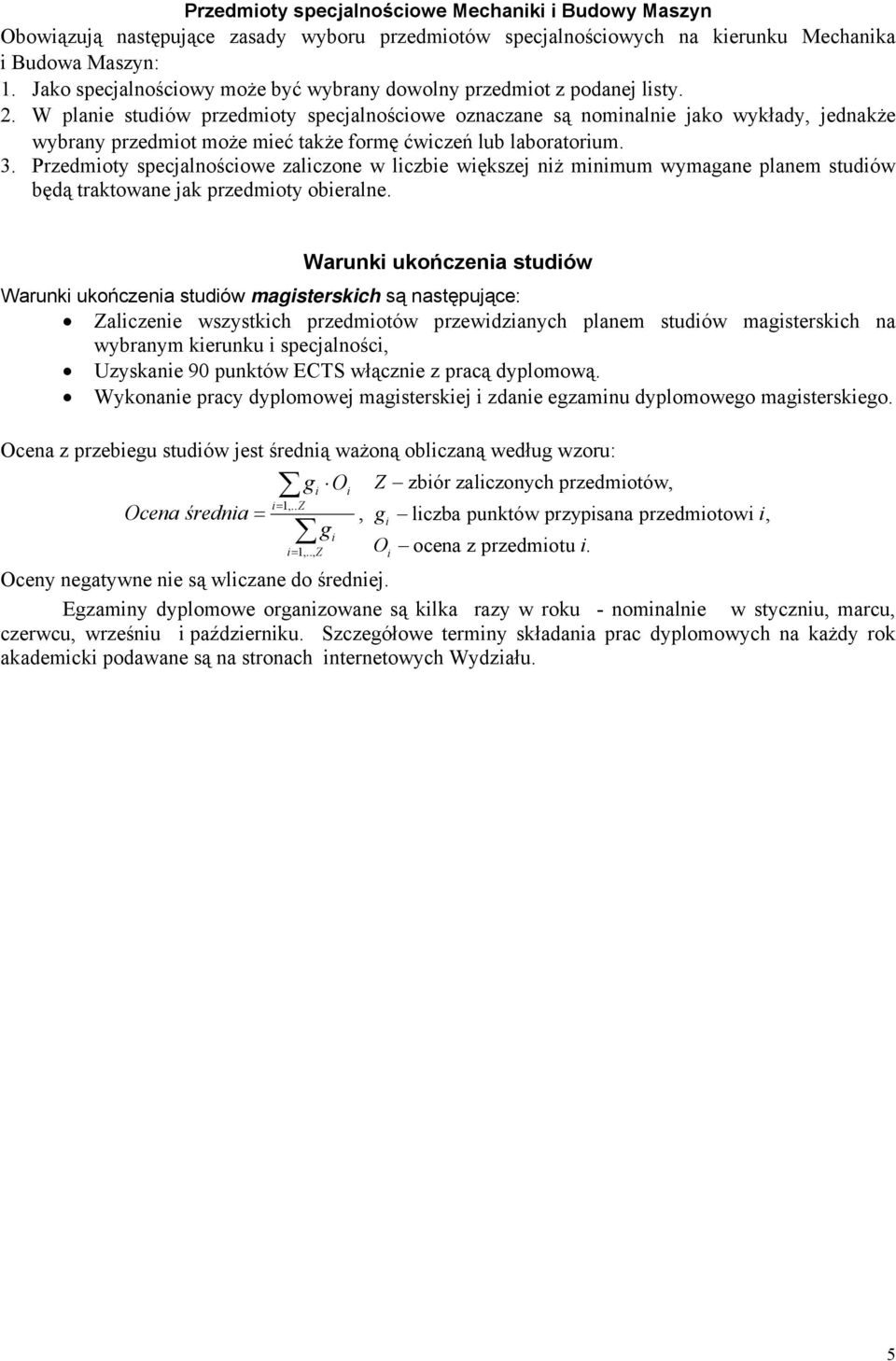 W planie studiów przedmioty specjalnościowe oznaczane są nominalnie jako wykłady, jednakże wybrany przedmiot może mieć także formę ćwiczeń lub laboratorium. 3.