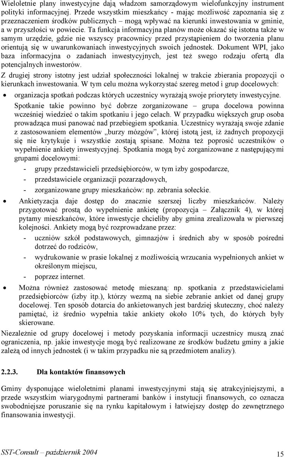 Ta funkcja informacyjna planów może okazać się istotna także w samym urzędzie, gdzie nie wszyscy pracownicy przed przystąpieniem do tworzenia planu orientują się w uwarunkowaniach inwestycyjnych