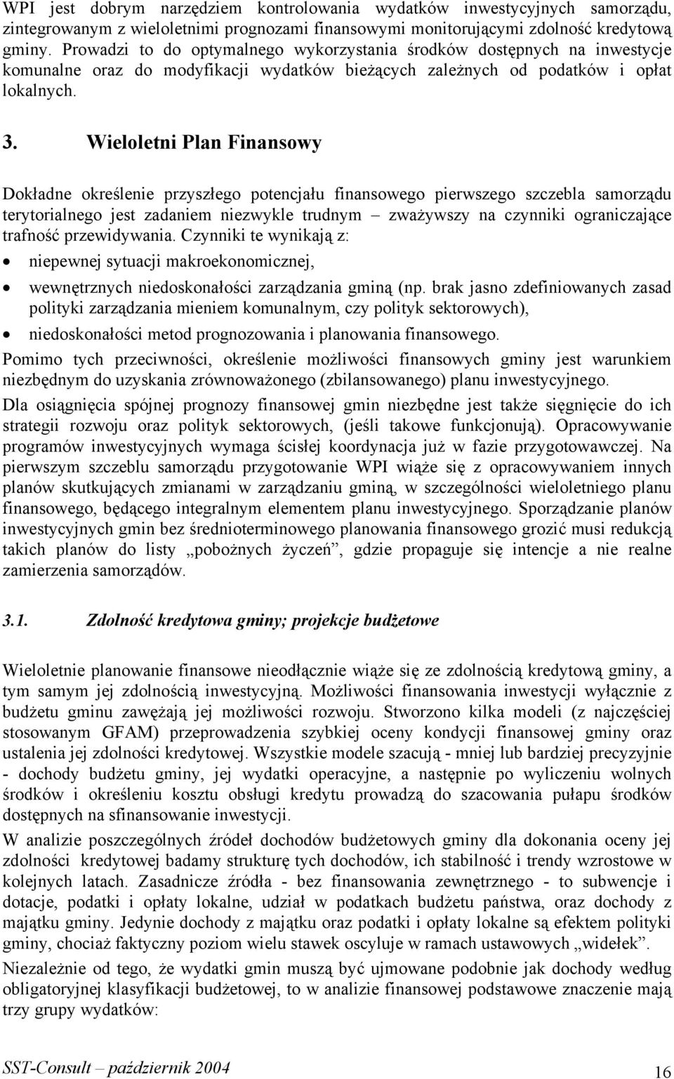 Wieloletni Plan Finansowy Dokładne określenie przyszłego potencjału finansowego pierwszego szczebla samorządu terytorialnego jest zadaniem niezwykle trudnym zważywszy na czynniki ograniczające