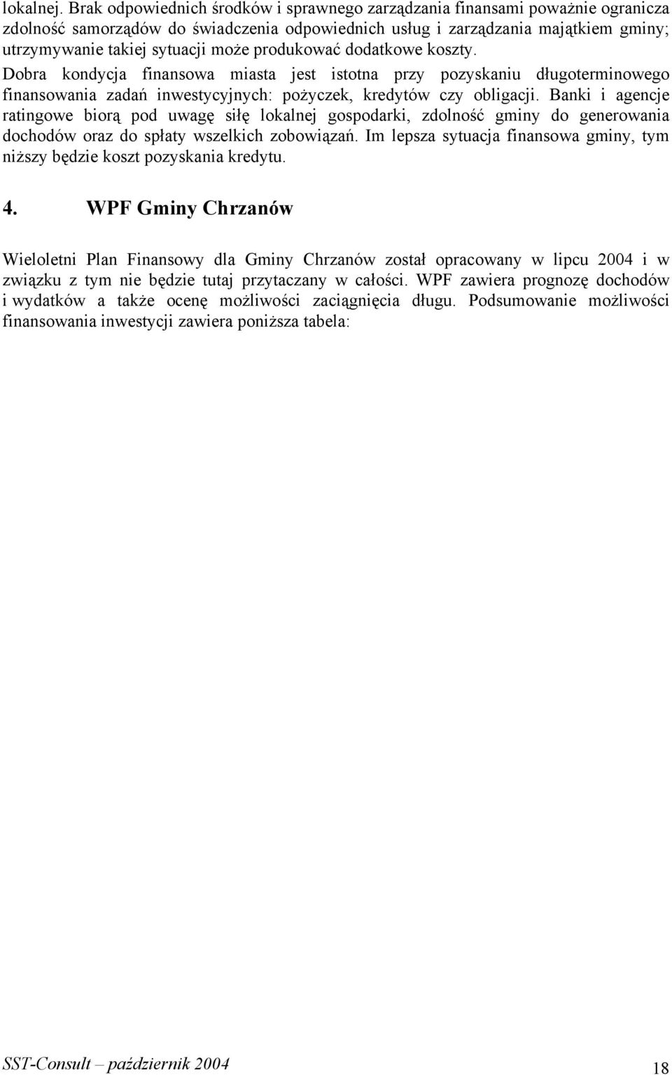 produkować dodatkowe koszty. Dobra kondycja finansowa miasta jest istotna przy pozyskaniu długoterminowego finansowania zadań inwestycyjnych: pożyczek, kredytów czy obligacji.