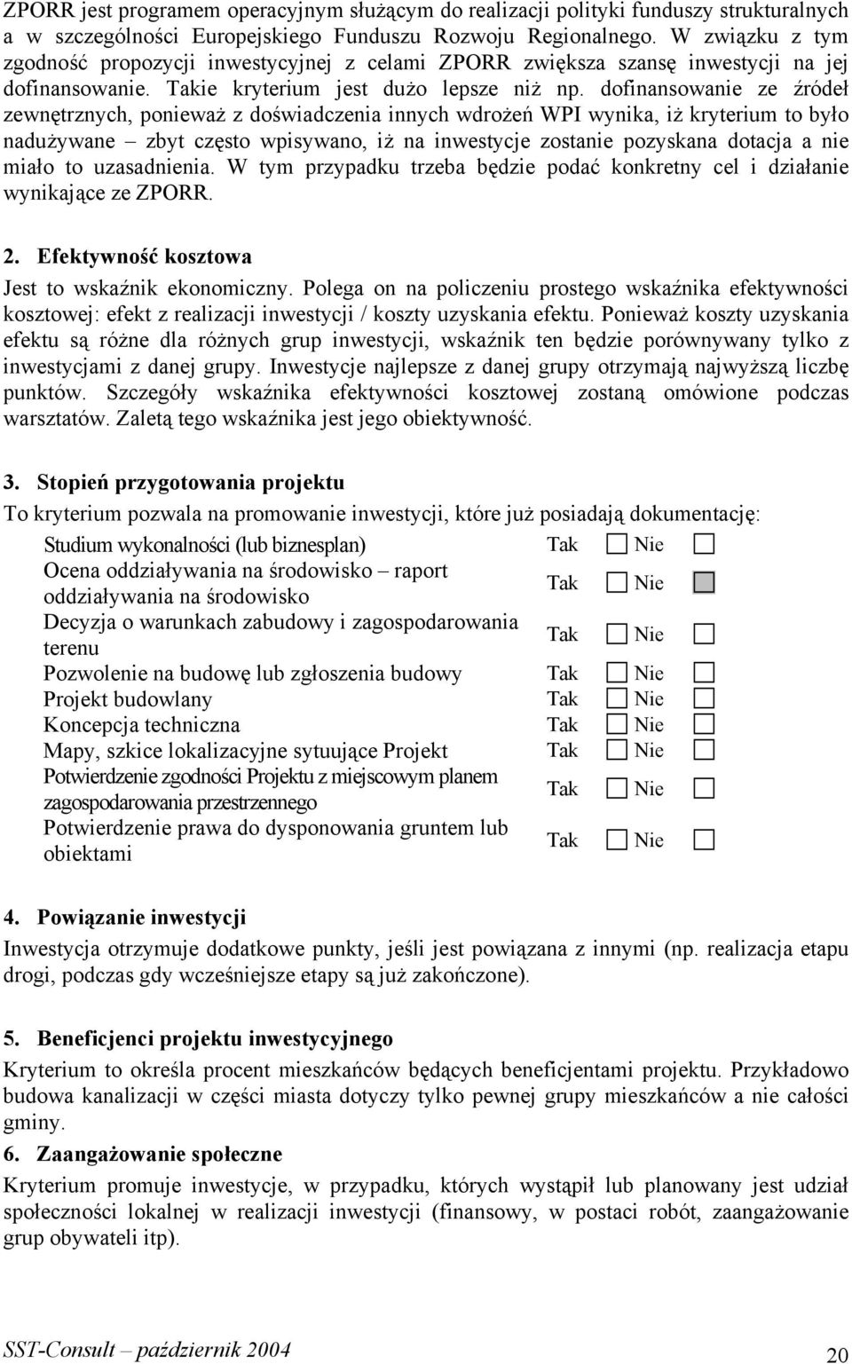 dofinansowanie ze źródeł zewnętrznych, ponieważ z doświadczenia innych wdrożeń WPI wynika, iż kryterium to było nadużywane zbyt często wpisywano, iż na inwestycje zostanie pozyskana dotacja a nie