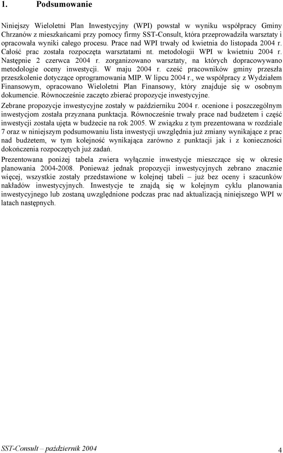 zorganizowano warsztaty, na których dopracowywano metodologie oceny inwestycji. W maju 2004 r. cześć pracowników gminy przeszła przeszkolenie dotyczące oprogramowania MIP. W lipcu 2004 r.