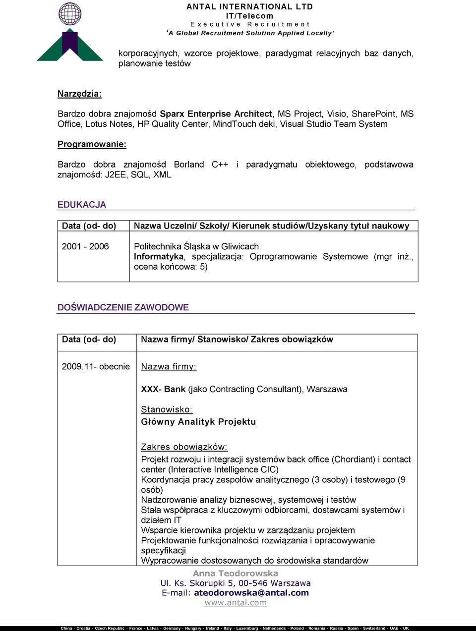 (od- do) Nazwa Uczelni/ Szkoły/ Kierunek studiów/uzyskany tytuł naukowy 2001-2006 Politechnika Śląska w Gliwicach Informatyka, specjalizacja: Oprogramowanie Systemowe (mgr inż.