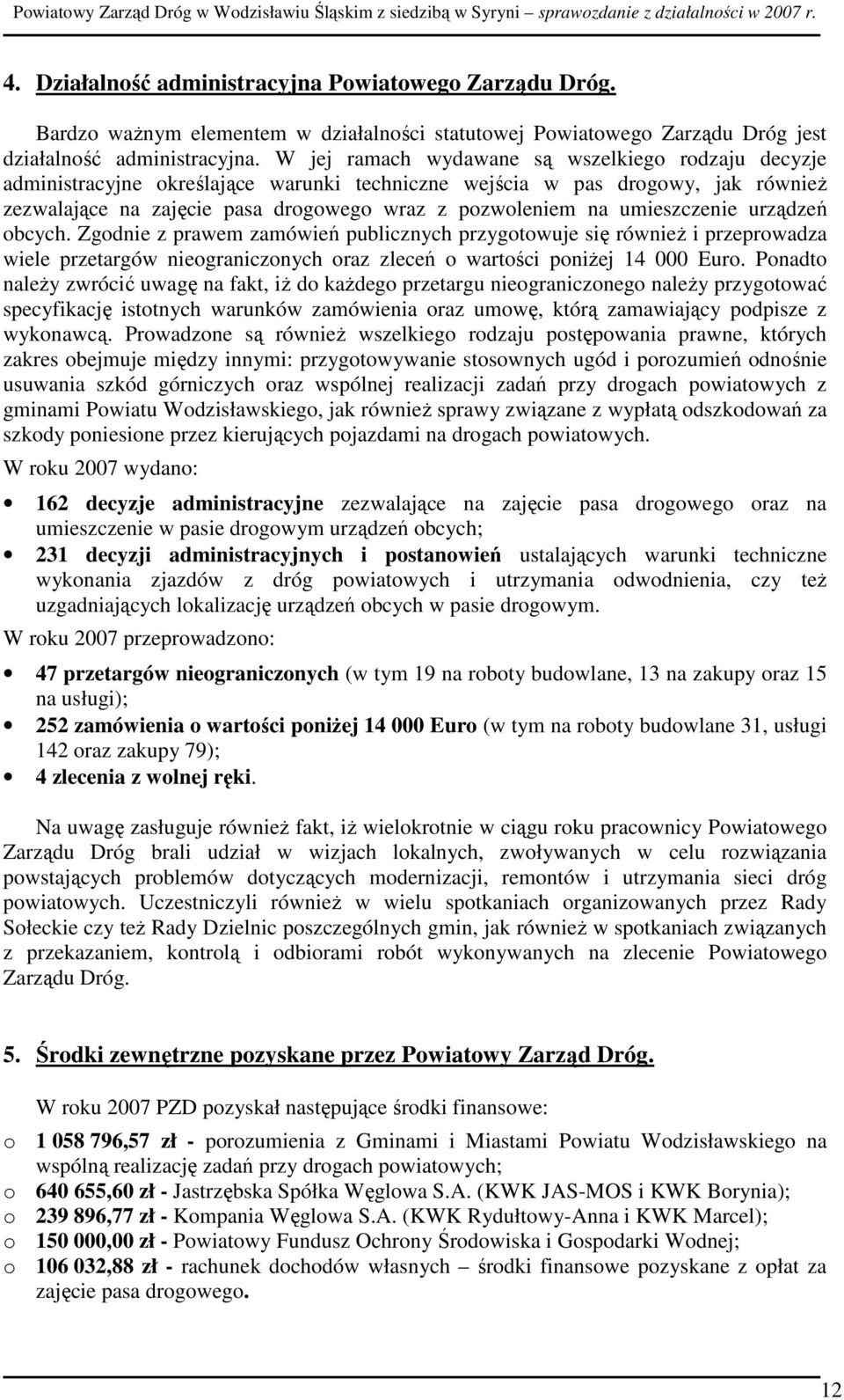 umieszczenie urządzeń obcych. Zgodnie z prawem zamówień publicznych przygotowuje się równieŝ i przeprowadza wiele przetargów nieograniczonych oraz zleceń o wartości poniŝej 14 000 Euro.