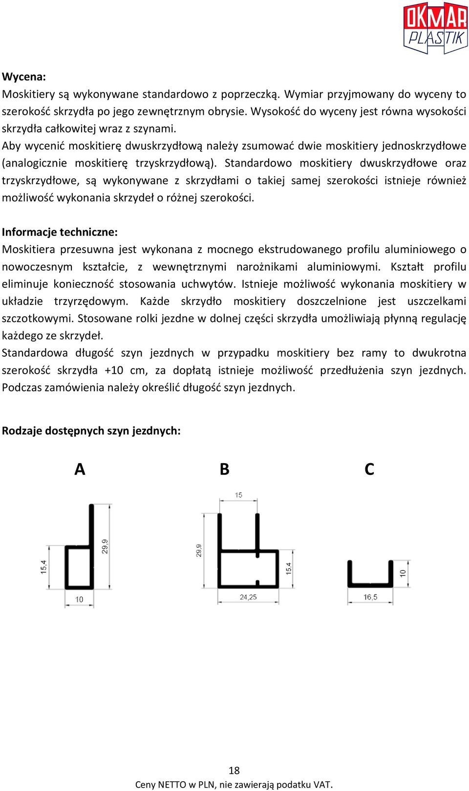 Aby wycenić moskitierę dwuskrzydłową należy zsumować dwie moskitiery jednoskrzydłowe (analogicznie moskitierę trzyskrzydłową).